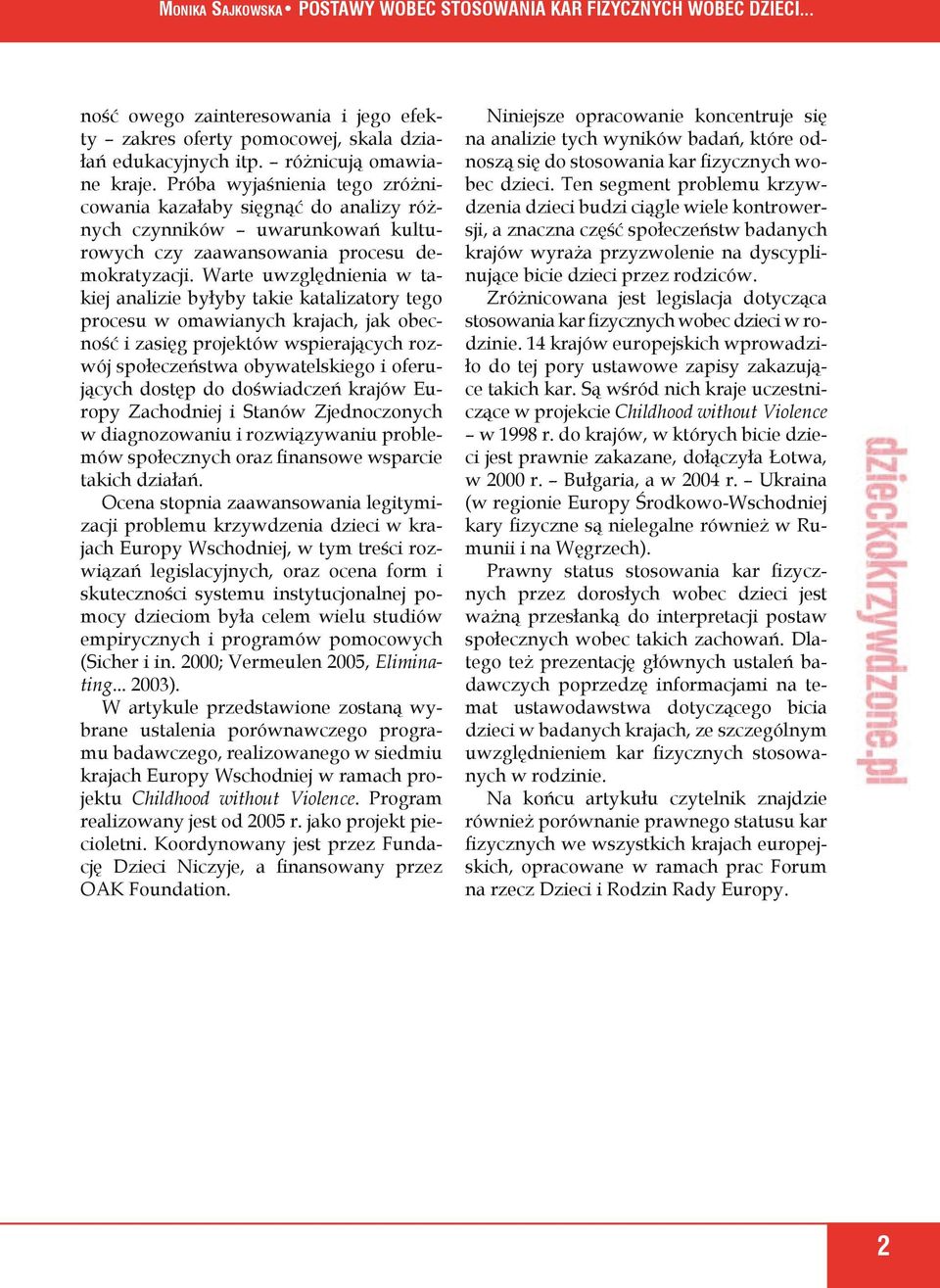 Warte uwzględnienia w takiej analizie byłyby takie katalizatory tego procesu w omawianych krajach, jak obecność i zasięg projektów wspierających rozwój społeczeństwa obywatelskiego i oferujących