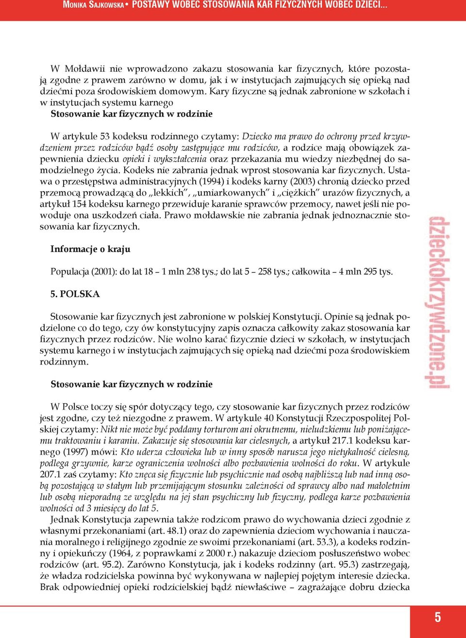 krzywdzeniem przez rodziców bądź osoby zastępujące mu rodziców, a rodzice mają obowiązek zapewnienia dziecku opieki i wykształcenia oraz przekazania mu wiedzy niezbędnej do samodzielnego życia.