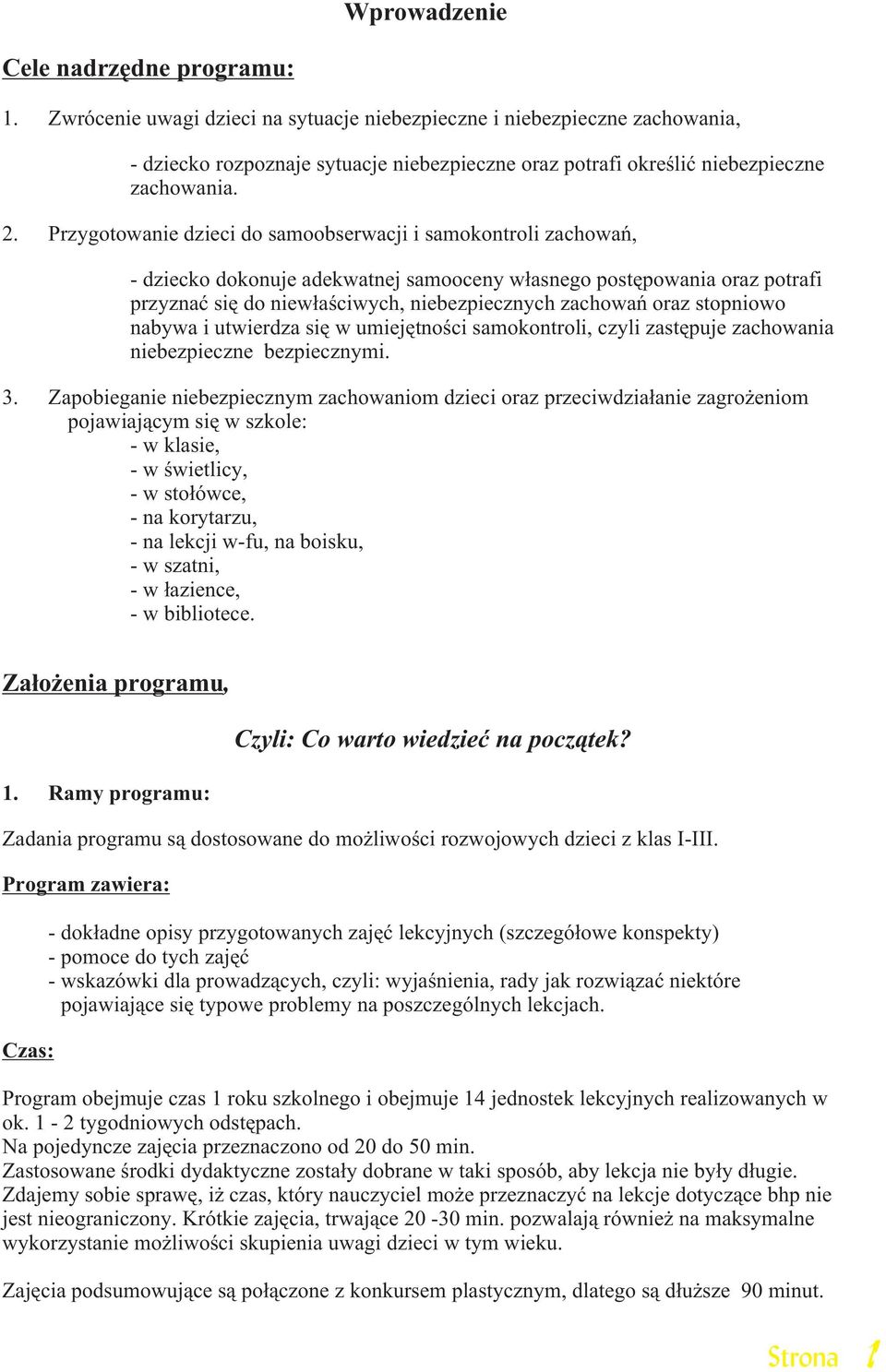 Przygotowanie dzieci do samoobserwacji i samokontroli zachowañ, - dziecko dokonuje adekwatnej samooceny w³asnego postêpowania oraz potrafi przyznaæ siê do niew³aœciwych, niebezpiecznych zachowañ oraz