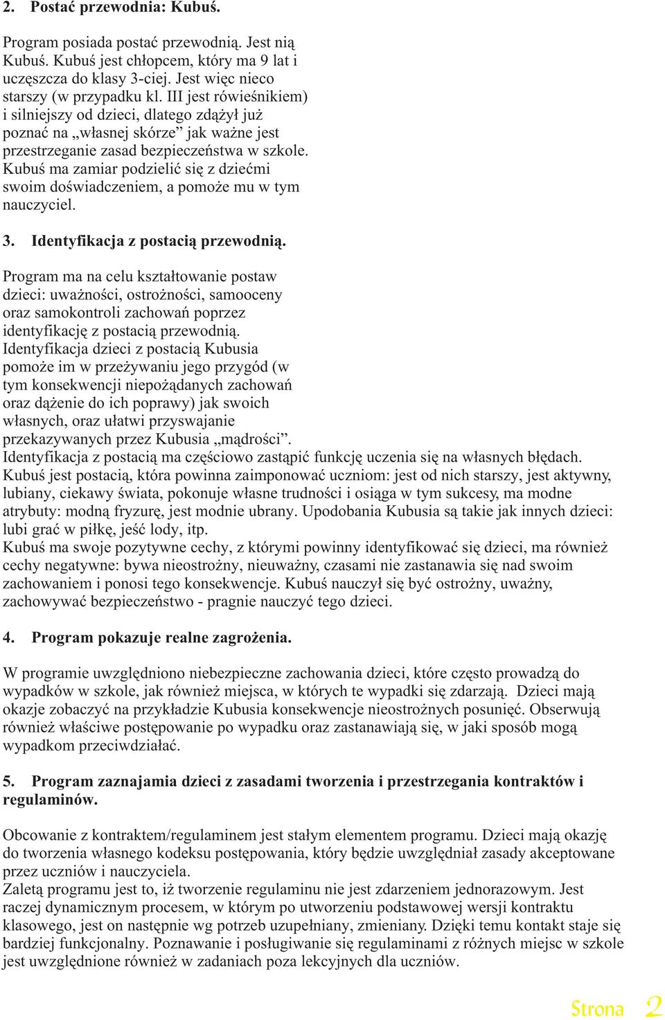 Kubuœ ma zamiar podzieliæ siê z dzieæmi swoim doœwiadczeniem, a pomo e mu w tym nauczyciel. 3. Identyfikacja z postaci¹ przewodni¹.