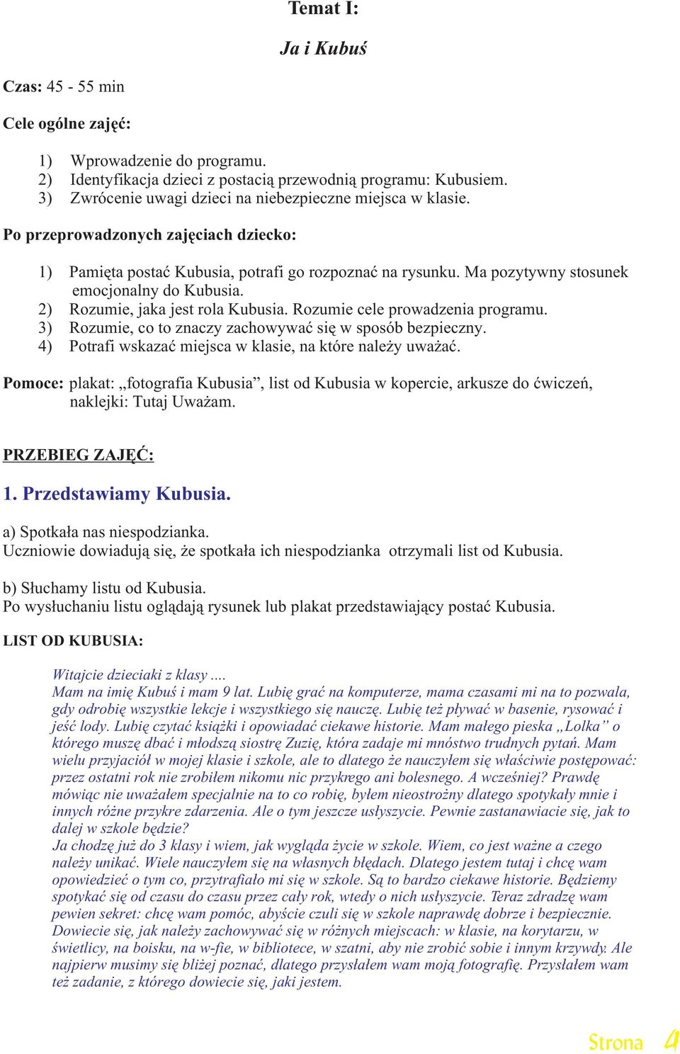 Ma pozytywny stosunek emocjonalny do Kubusia. 2) Rozumie, jaka jest rola Kubusia. Rozumie cele prowadzenia programu. 3) Rozumie, co to znaczy zachowywaæ siê w sposób bezpieczny.