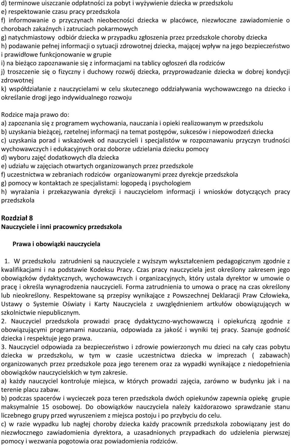 zdrowotnej dziecka, mającej wpływ na jego bezpieczeństwo i prawidłowe funkcjonowanie w grupie i) na bieżąco zapoznawanie się z informacjami na tablicy ogłoszeń dla rodziców j) troszczenie się o