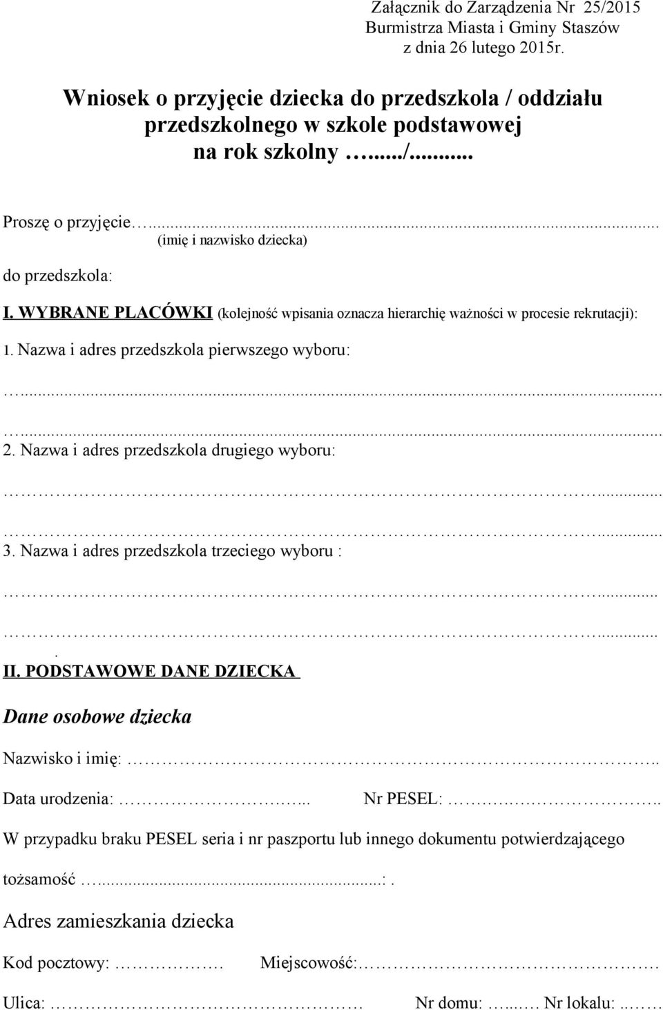 Nazwa i adres przedszkola pierwszego wyboru:...... 2. Nazwa i adres przedszkola drugiego wyboru:...... 3. Nazwa i adres przedszkola trzeciego wyboru :....... II.