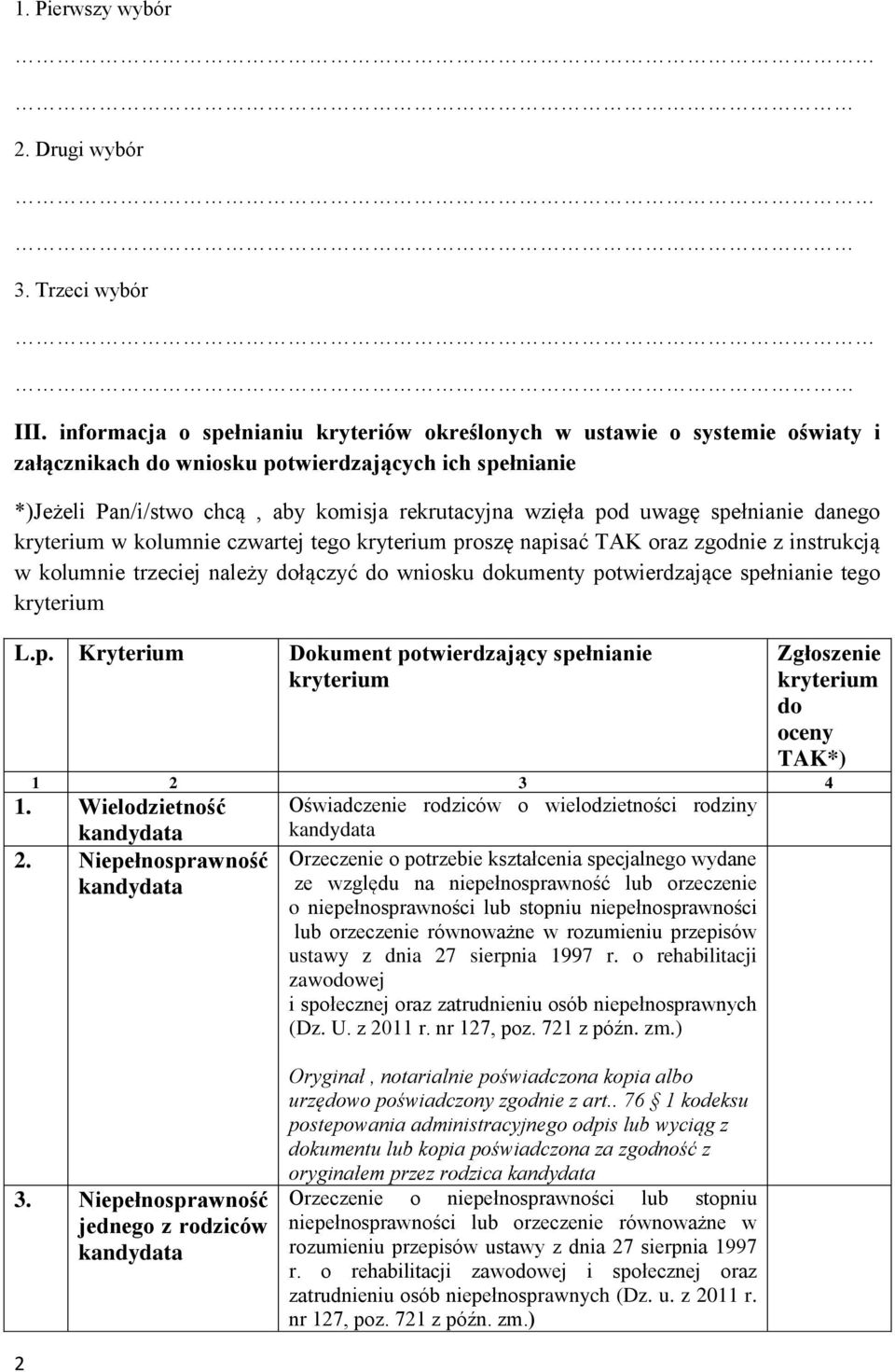 uwagę spełnianie danego w kolumnie czwartej tego proszę napisać TAK oraz zgodnie z instrukcją w kolumnie trzeciej należy dołączyć do wniosku dokumenty potwierdzające spełnianie tego L.p. Kryterium Dokument potwierdzający spełnianie Zgłoszenie do oceny TAK*) 1 2 3 4 1.