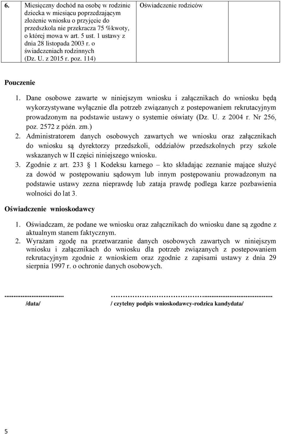 Dane osobowe zawarte w niniejszym wniosku i załącznikach do wniosku będą wykorzystywane wyłącznie dla potrzeb związanych z postepowaniem rekrutacyjnym prowadzonym na podstawie ustawy o systemie