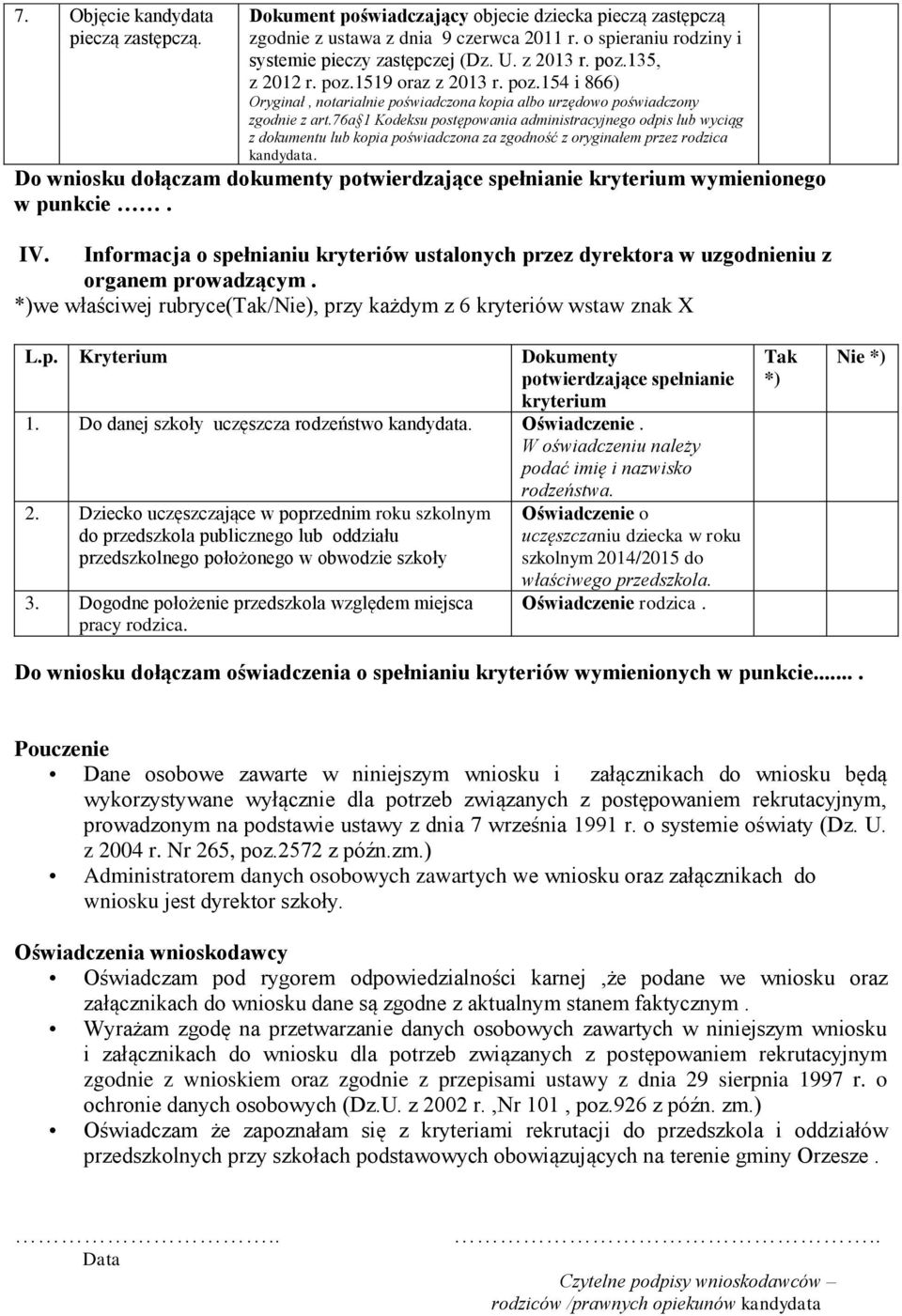 Informacja o spełnianiu kryteriów ustalonych przez dyrektora w uzgodnieniu z organem prowadzącym. *)we właściwej rubryce(tak/nie), przy każdym z 6 kryteriów wstaw znak X L.p. Kryterium Dokumenty potwierdzające spełnianie kryterium 1.