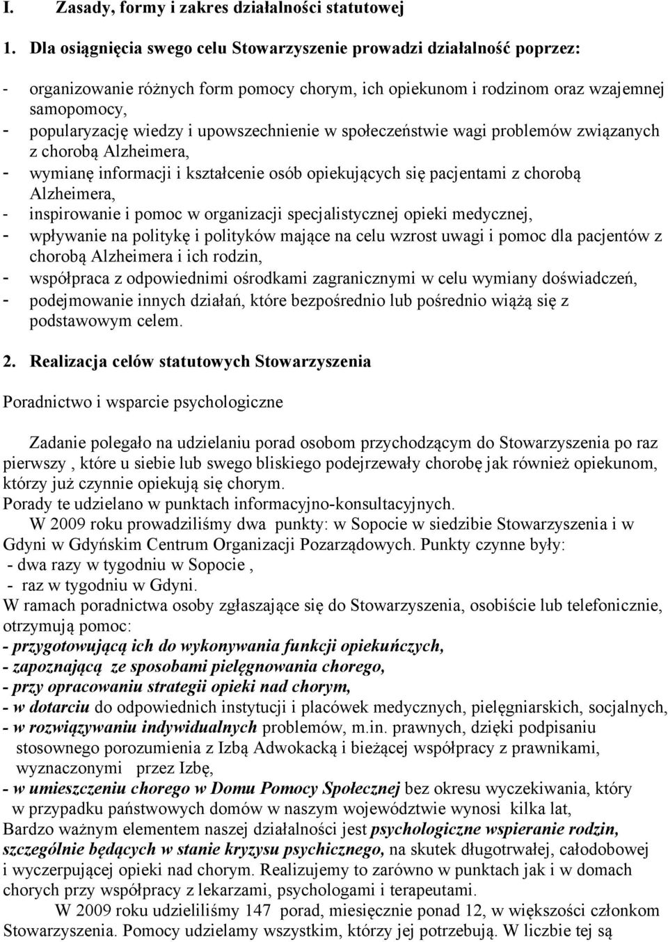 upowszechnienie w społeczeństwie wagi problemów związanych z chorobą Alzheimera, - wymianę informacji i kształcenie osób opiekujących się pacjentami z chorobą Alzheimera, - inspirowanie i pomoc w