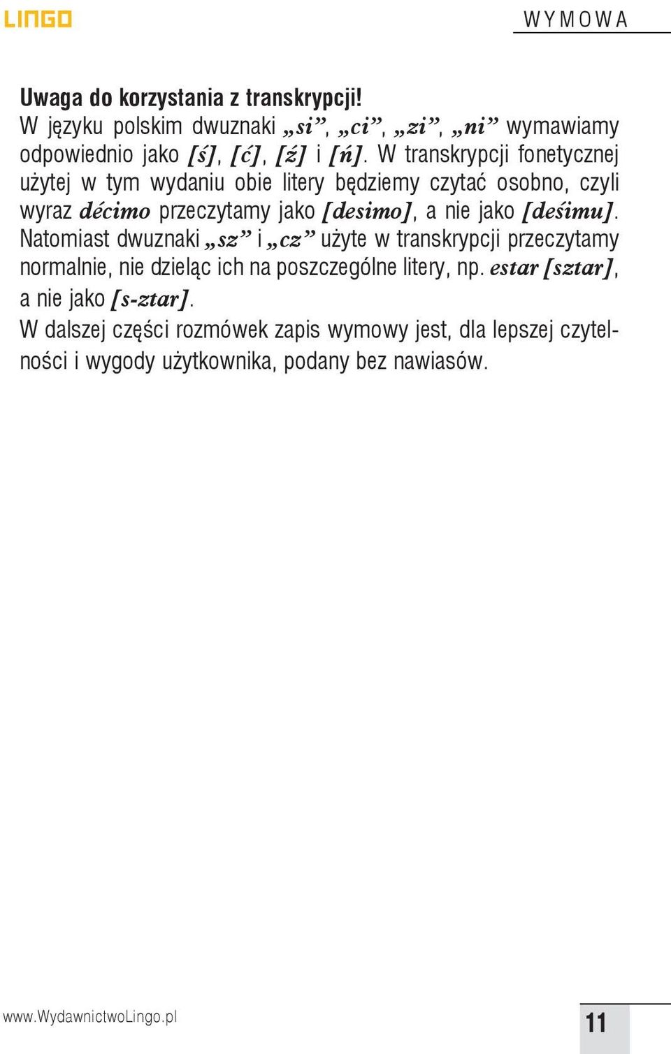 [deśimu]. Natomiast dwuznaki sz i cz użyte w transkrypcji przeczytamy normalnie, nie dzieląc ich na poszczególne litery, np.