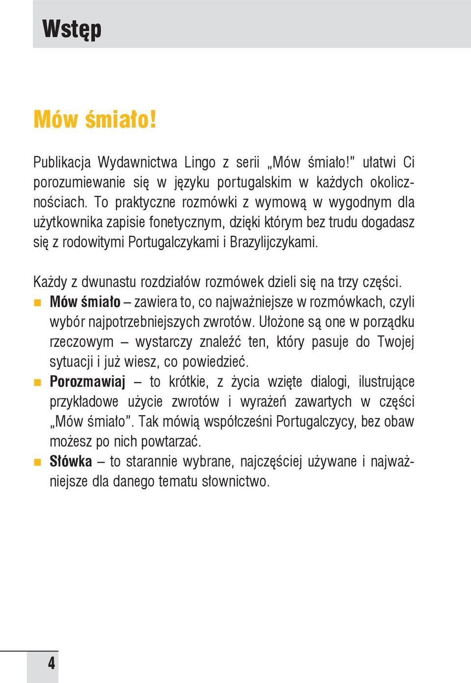 Każdy z dwunastu rozdziałów rozmówek dzieli się na trzy części. Mów śmiało zawiera to, co najważniejsze w rozmówkach, czyli wybór najpotrzebniejszych zwrotów.