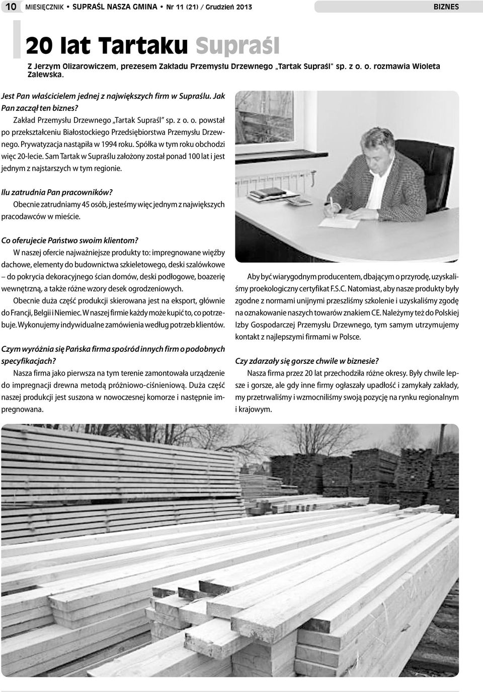 o. powstał po przekształceniu Białostockiego Przedsiębiorstwa Przemysłu Drzewnego. Prywatyzacja nastąpiła w 1994 roku. Spółka w tym roku obchodzi więc 20-lecie.