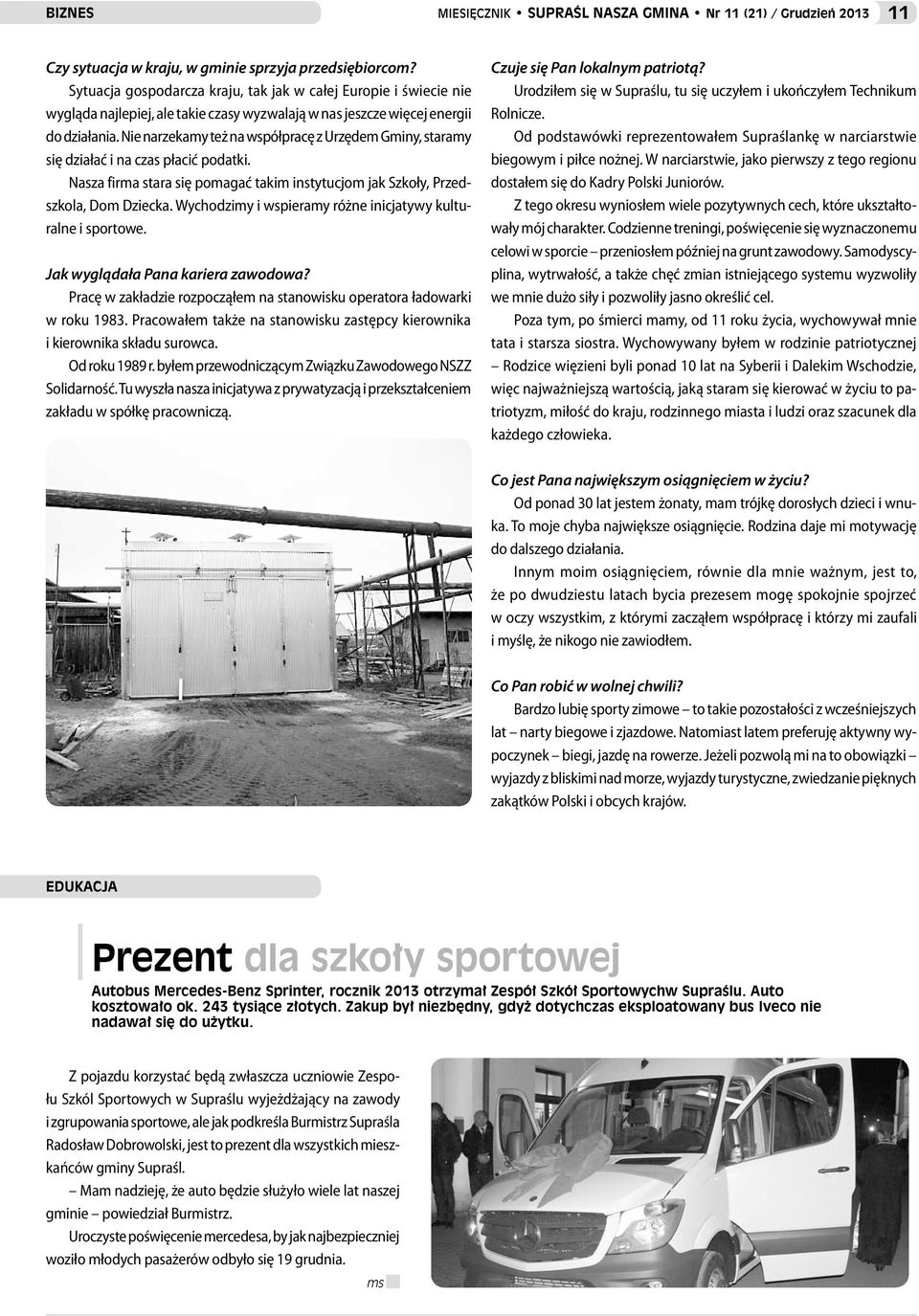 Nie narzekamy też na współpracę z Urzędem Gminy, staramy się działać i na czas płacić podatki. Nasza firma stara się pomagać takim instytucjom jak Szkoły, Przedszkola, Dom Dziecka.