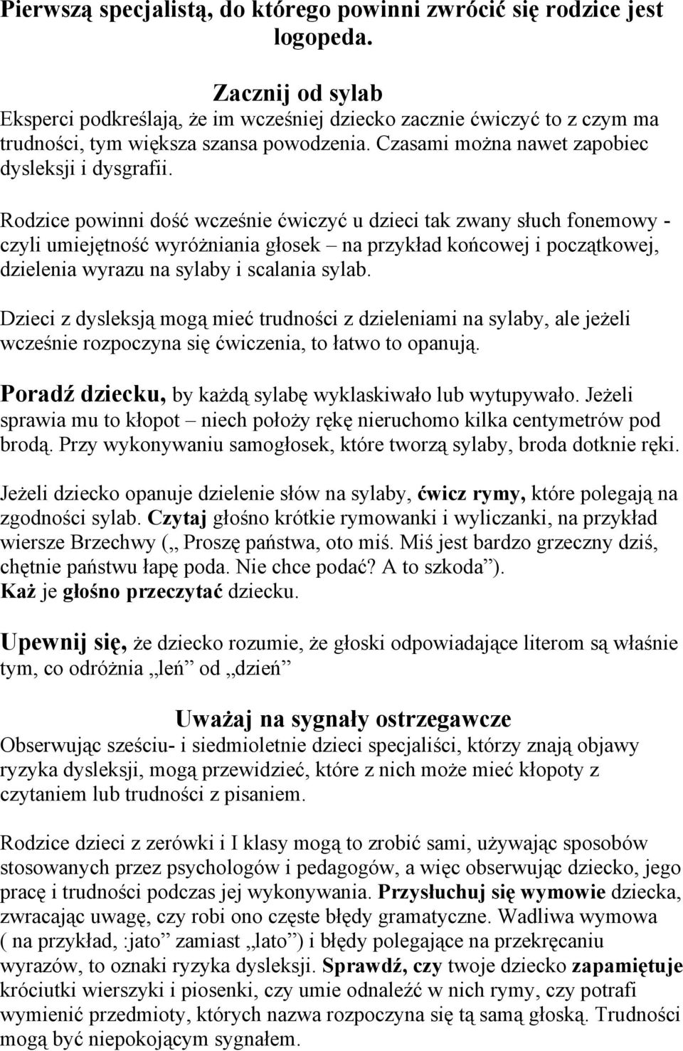 Rodzice powinni dość wcześnie ćwiczyć u dzieci tak zwany słuch fonemowy - czyli umiejętność wyróżniania głosek na przykład końcowej i początkowej, dzielenia wyrazu na sylaby i scalania sylab.