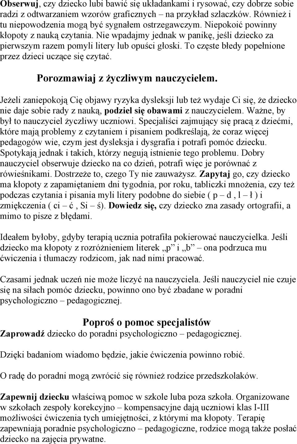 Porozmawiaj z życzliwym nauczycielem. Jeżeli zaniepokoją Cię objawy ryzyka dysleksji lub też wydaje Ci się, że dziecko nie daje sobie rady z nauką, podziel się obawami z nauczycielem.