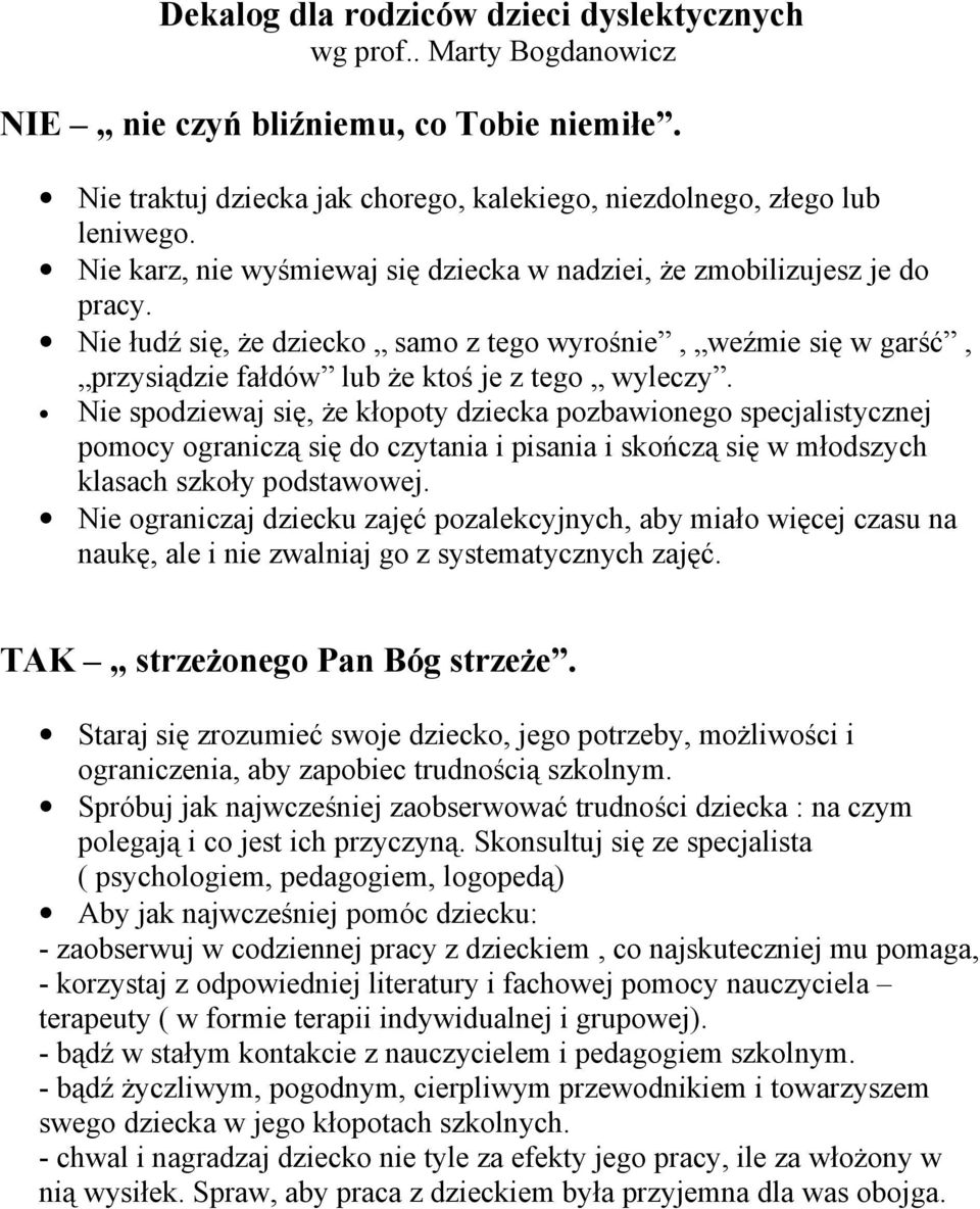 Nie spodziewaj się, że kłopoty dziecka pozbawionego specjalistycznej pomocy ograniczą się do czytania i pisania i skończą się w młodszych klasach szkoły podstawowej.