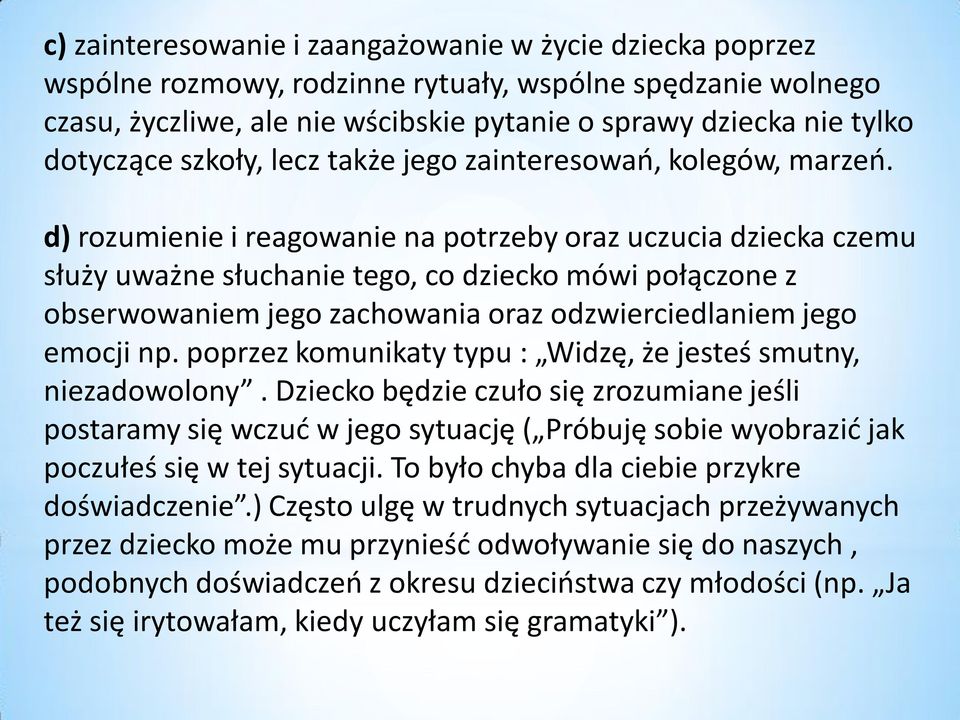 d) rozumienie i reagowanie na potrzeby oraz uczucia dziecka czemu służy uważne słuchanie tego, co dziecko mówi połączone z obserwowaniem jego zachowania oraz odzwierciedlaniem jego emocji np.