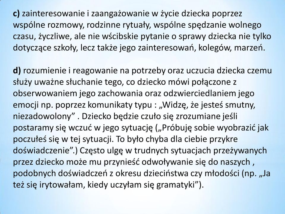 d) rozumienie i reagowanie na potrzeby oraz uczucia dziecka czemu służy uważne słuchanie tego, co dziecko mówi połączone z obserwowaniem jego zachowania oraz odzwierciedlaniem jego emocji np.