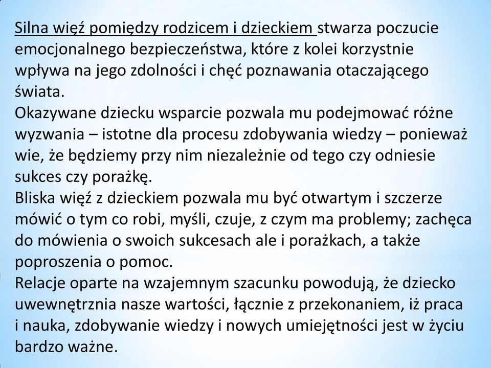 Bliska więź z dzieckiem pozwala mu być otwartym i szczerze mówić o tym co robi, myśli, czuje, z czym ma problemy; zachęca do mówienia o swoich sukcesach ale i porażkach, a także poproszenia