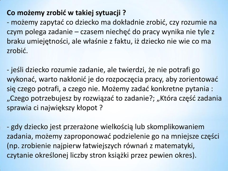 zrobić. - jeśli dziecko rozumie zadanie, ale twierdzi, że nie potrafi go wykonać, warto nakłonić je do rozpoczęcia pracy, aby zorientować się czego potrafi, a czego nie.