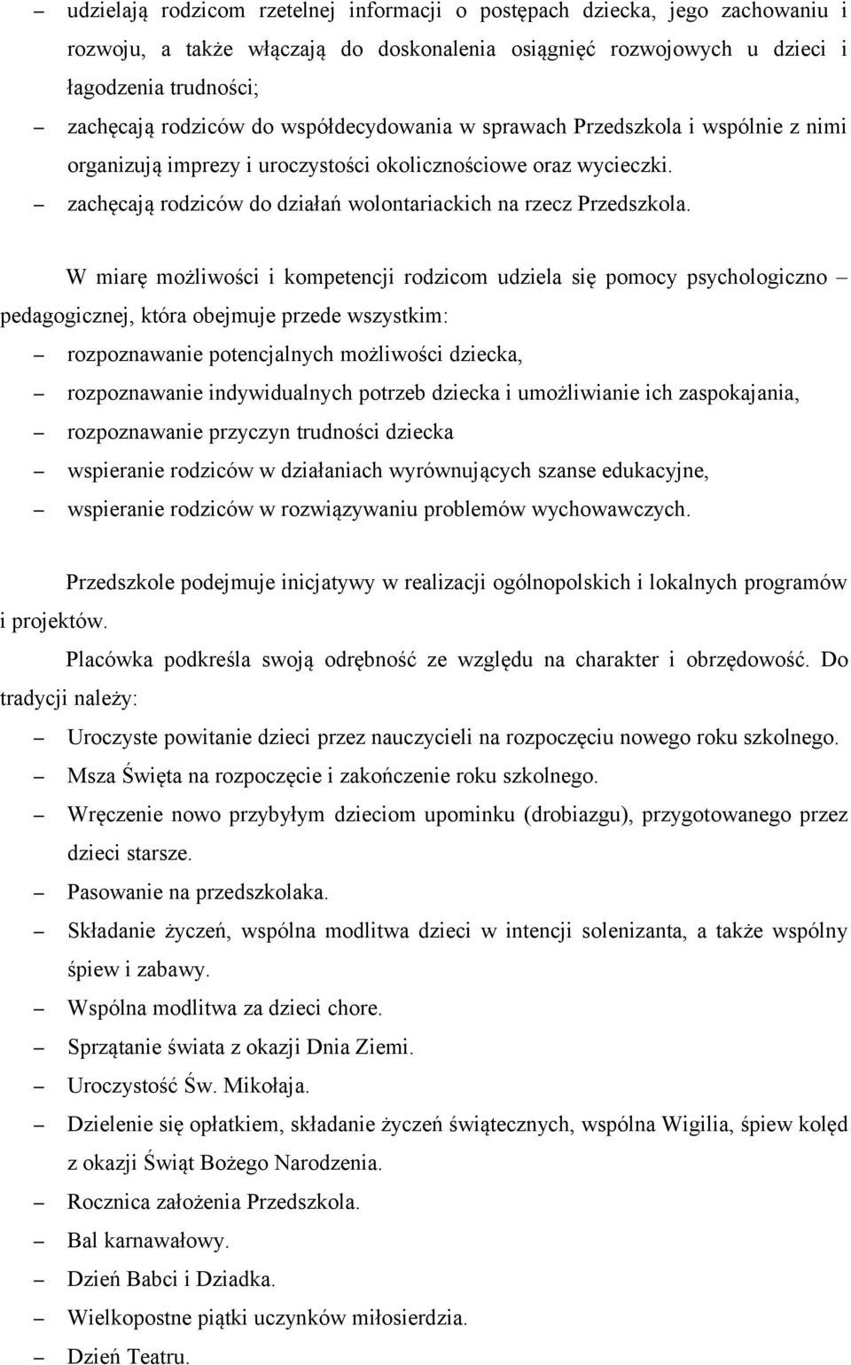 W miarę możliwości i kompetencji rodzicom udziela się pomocy psychologiczno pedagogicznej, która obejmuje przede wszystkim: rozpoznawanie potencjalnych możliwości dziecka, rozpoznawanie