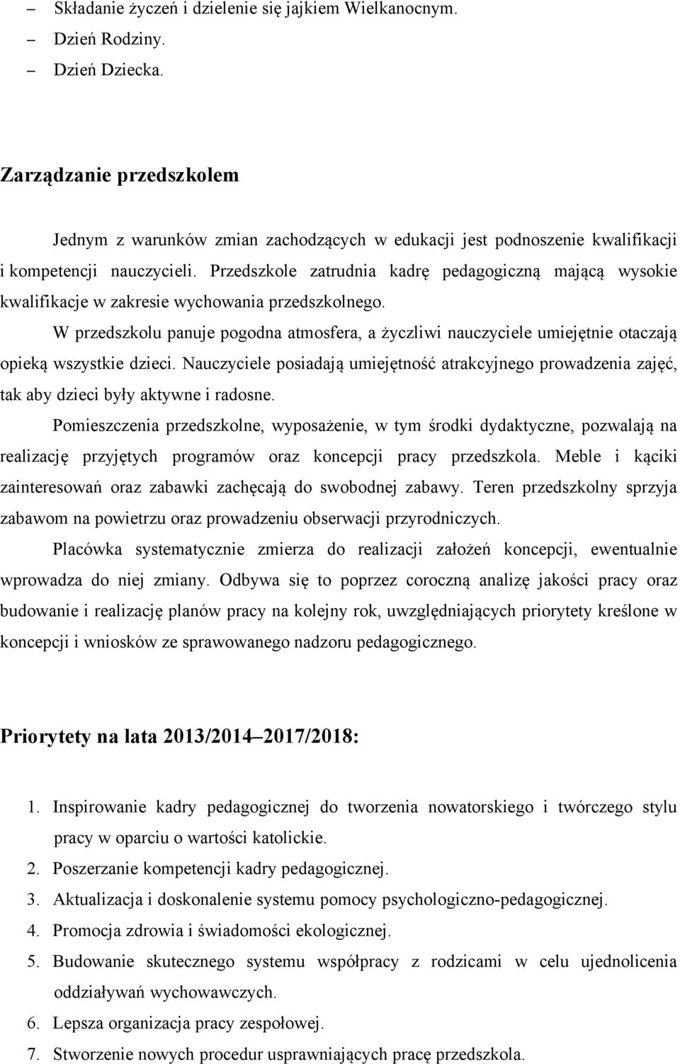 Przedszkole zatrudnia kadrę pedagogiczną mającą wysokie kwalifikacje w zakresie wychowania przedszkolnego.