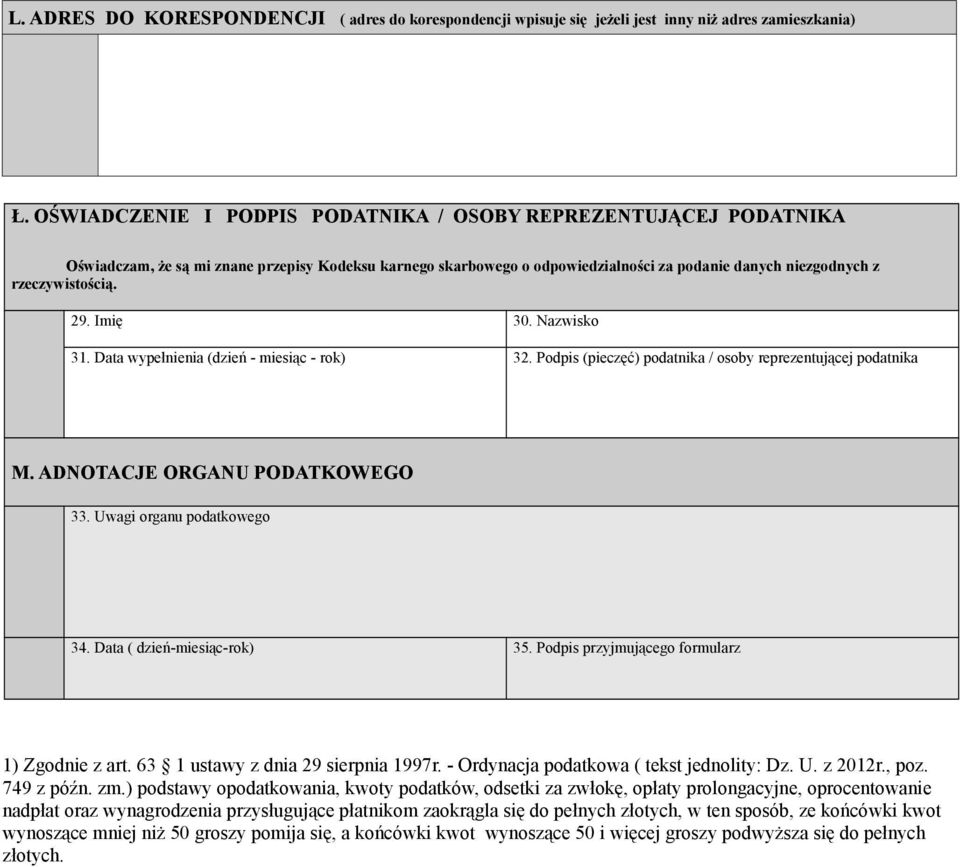 29. Imię 30. Nazwisko 31. Data wypełnienia (dzień - miesiąc - rok) 32. Podpis (pieczęć) podatnika / osoby reprezentującej podatnika M. ADNOTACJE ORGANU PODATKOWEGO 33. Uwagi organu podatkowego 34.