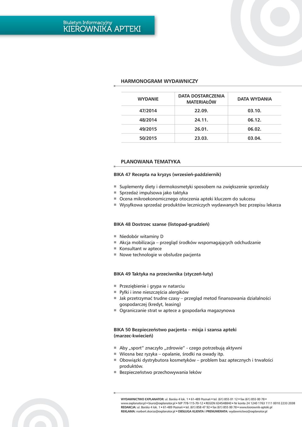 otoczenia apteki kluczem do sukcesu Wysyłkowa sprzedaż produktów leczniczych wydawanych bez przepisu lekarza BIKA 48 Dostrzec szanse (listopad-grudzień) Niedobór witaminy D Akcja mobilizacja przegląd