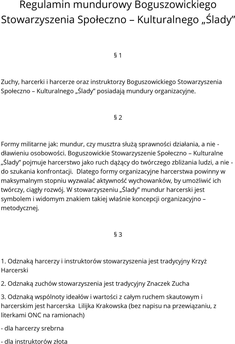 Boguszowickie Stowarzyszenie Społeczno Kulturalne Ślady pojmuje harcerstwo jako ruch dążący do twórczego zbliżania ludzi, a nie - do szukania konfrontacji.