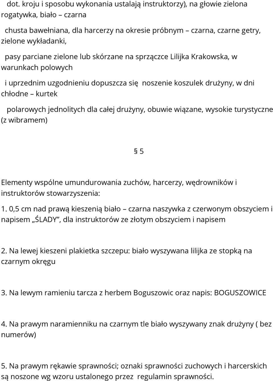 całej drużyny, obuwie wiązane, wysokie turystyczne (z wibramem) 5 Elementy wspólne umundurowania zuchów, harcerzy, wędrowników i instruktorów stowarzyszenia: 1.