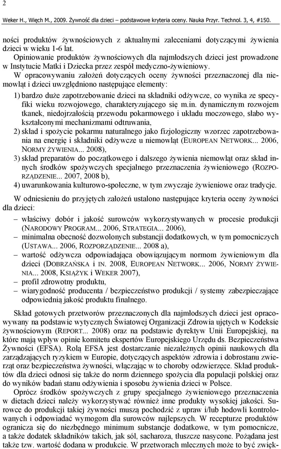 W opracowywaniu założeń dotyczących oceny żywności przeznaczonej dla niemowląt i dzieci uwzględniono następujące elementy: 1) bardzo duże zapotrzebowanie dzieci na składniki odżywcze, co wynika ze