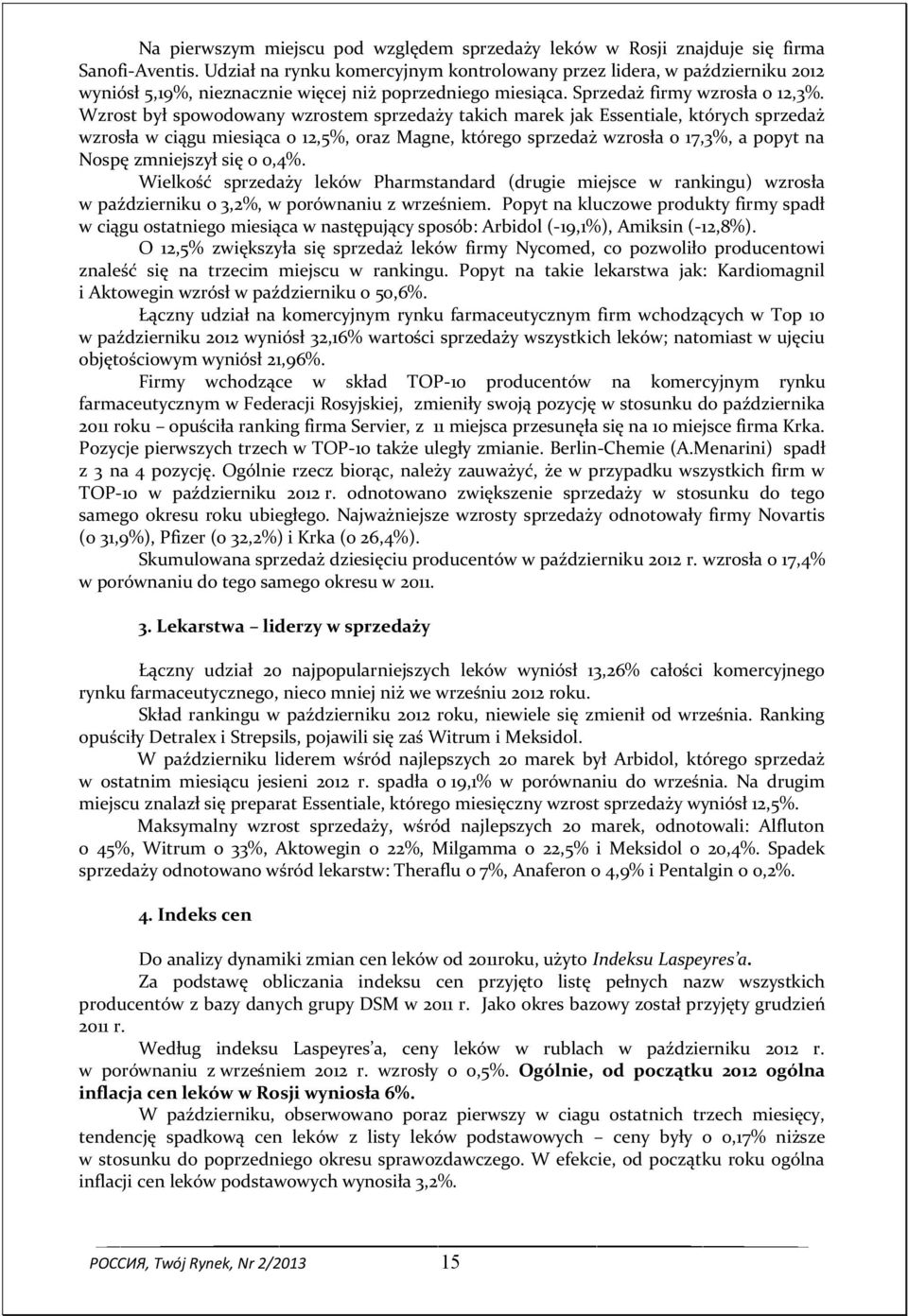 Wzrost był spowodowany wzrostem sprzedaży takich marek jak Essentiale, których sprzedaż wzrosła w ciągu miesiąca o 12,5%, oraz Magne, którego sprzedaż wzrosła o 17,3%, a popyt na Nospę zmniejszył się