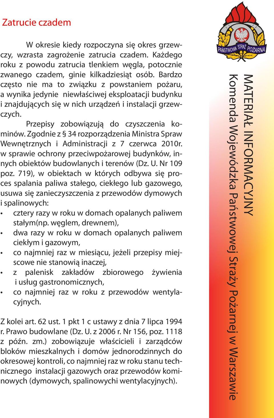 Przepisy zobowiązują do czyszczenia kominów. Zgodnie z 34 rozporządzenia Ministra Spraw Wewnętrznych i Administracji z 7 czerwca 2010r.