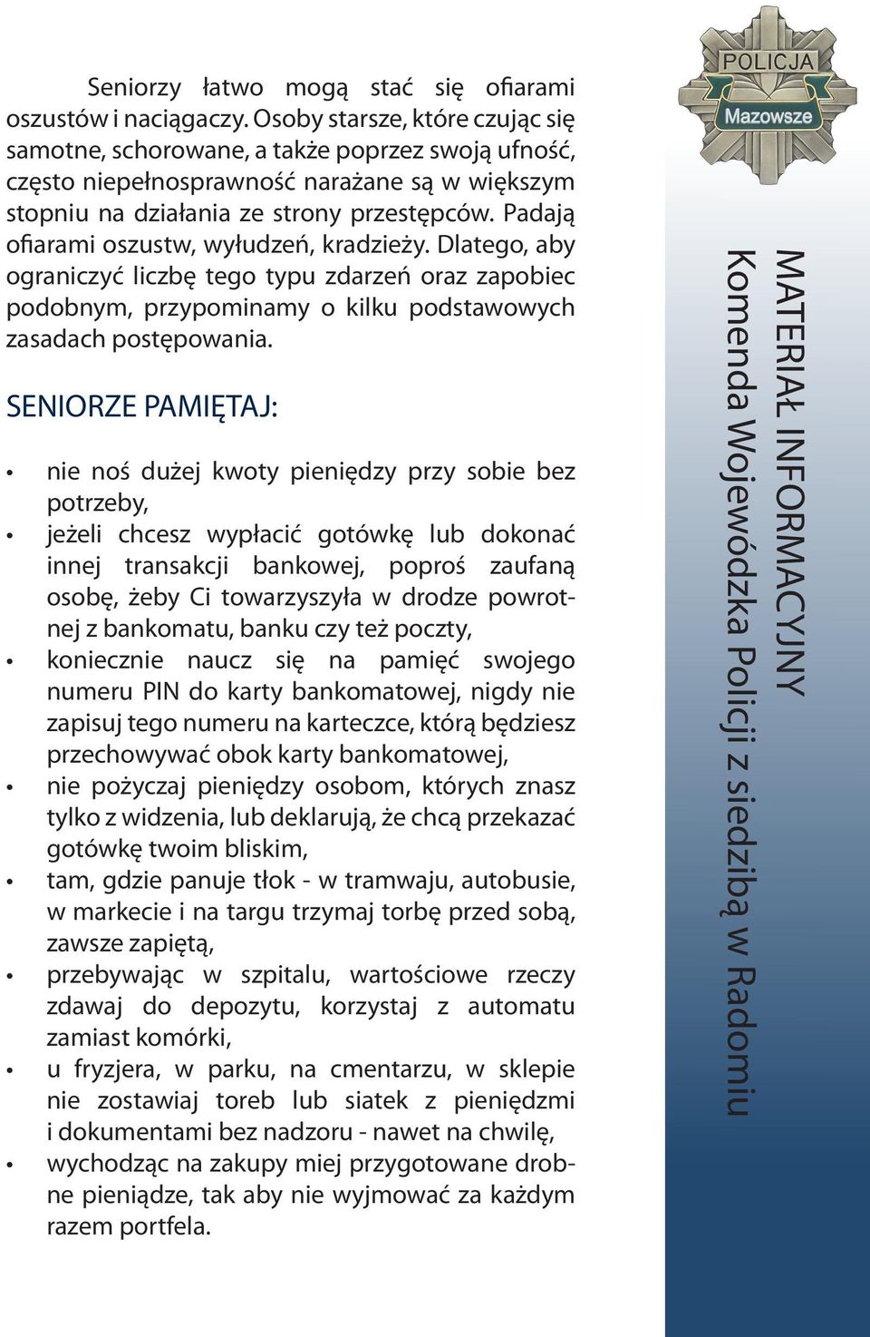 Padają ofiarami oszustw, wyłudzeń, kradzieży. Dlatego, aby ograniczyć liczbę tego typu zdarzeń oraz zapobiec podobnym, przypominamy o kilku podstawowych zasadach postępowania.