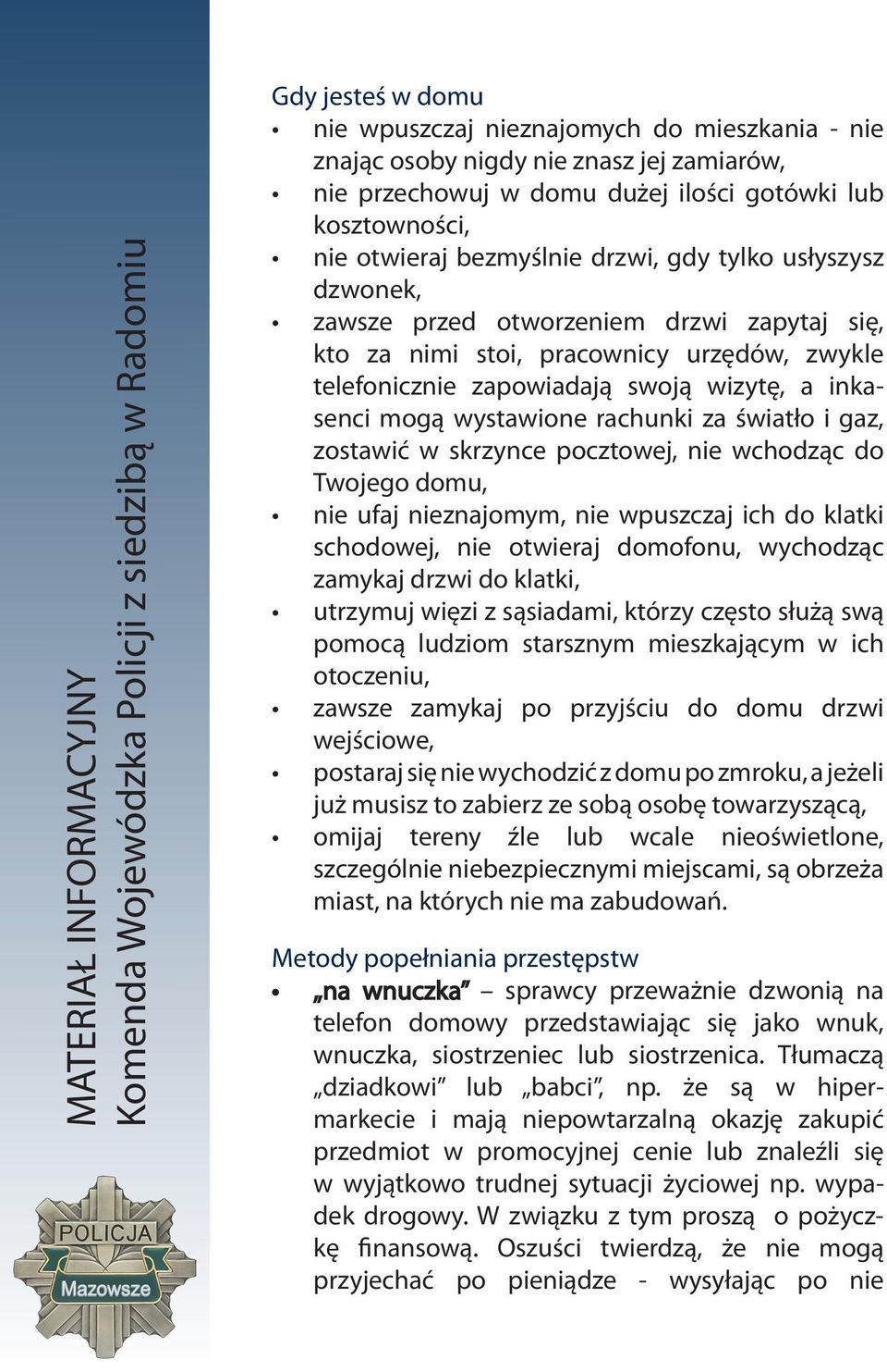 wizytę, a inkasenci mogą wystawione rachunki za światło i gaz, zostawić w skrzynce pocztowej, nie wchodząc do Twojego domu, nie ufaj nieznajomym, nie wpuszczaj ich do klatki schodowej, nie otwieraj