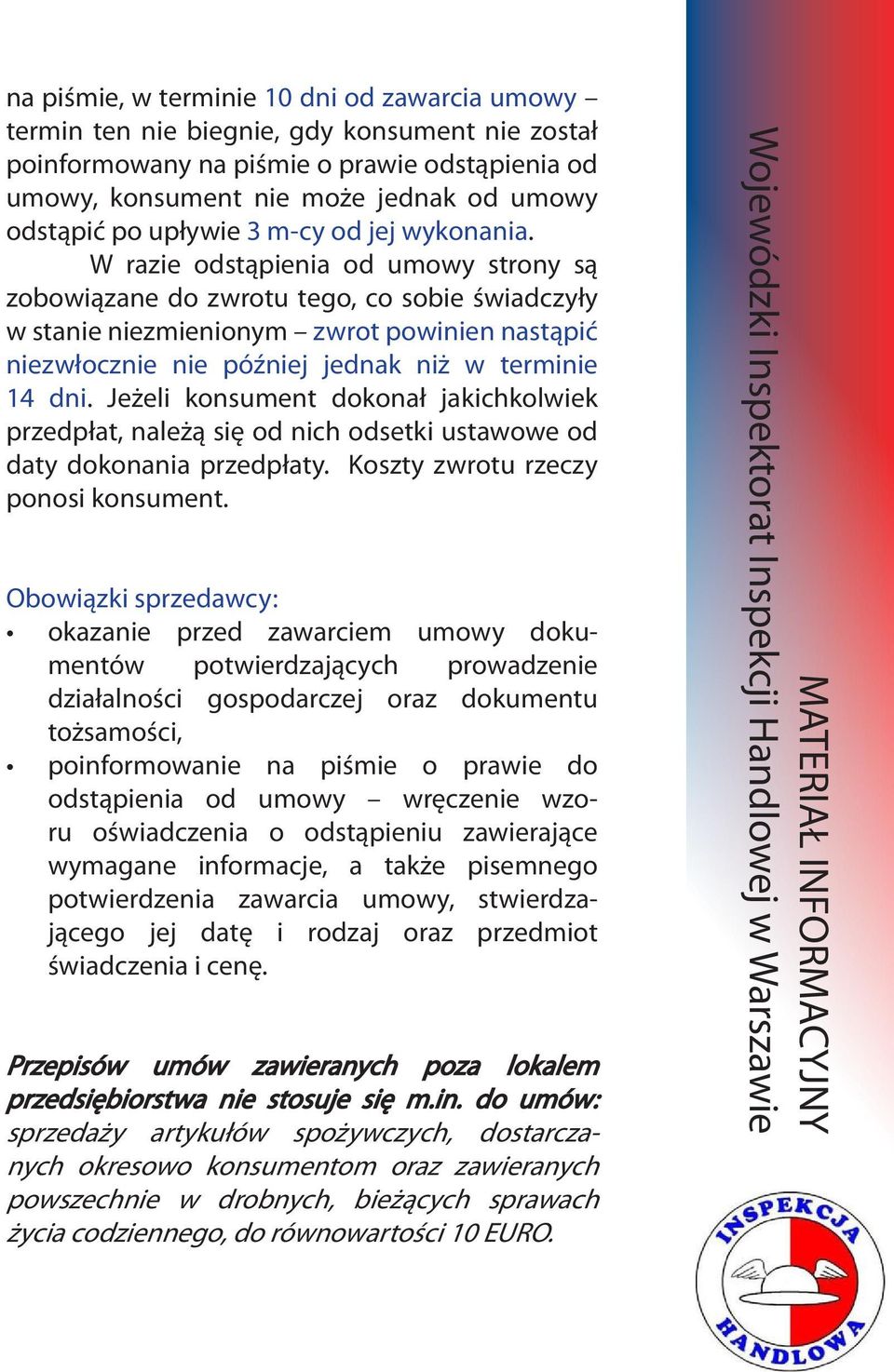W razie odstąpienia od umowy strony są zobowiązane do zwrotu tego, co sobie świadczyły w stanie niezmienionym zwrot powinien nastąpić niezwłocznie nie później jednak niż w terminie 14 dni.