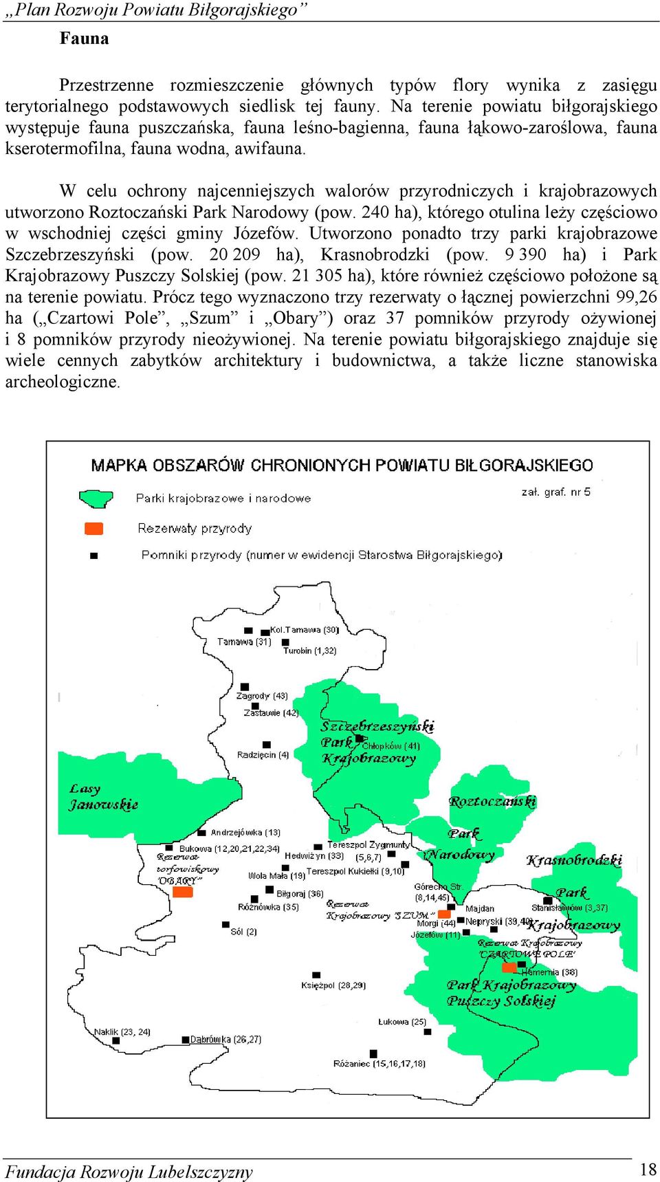 W celu ochrony najcenniejszych walorów przyrodniczych i krajobrazowych utworzono Roztoczański Park Narodowy (pow. 240 ha), którego otulina leŝy częściowo w wschodniej części gminy Józefów.