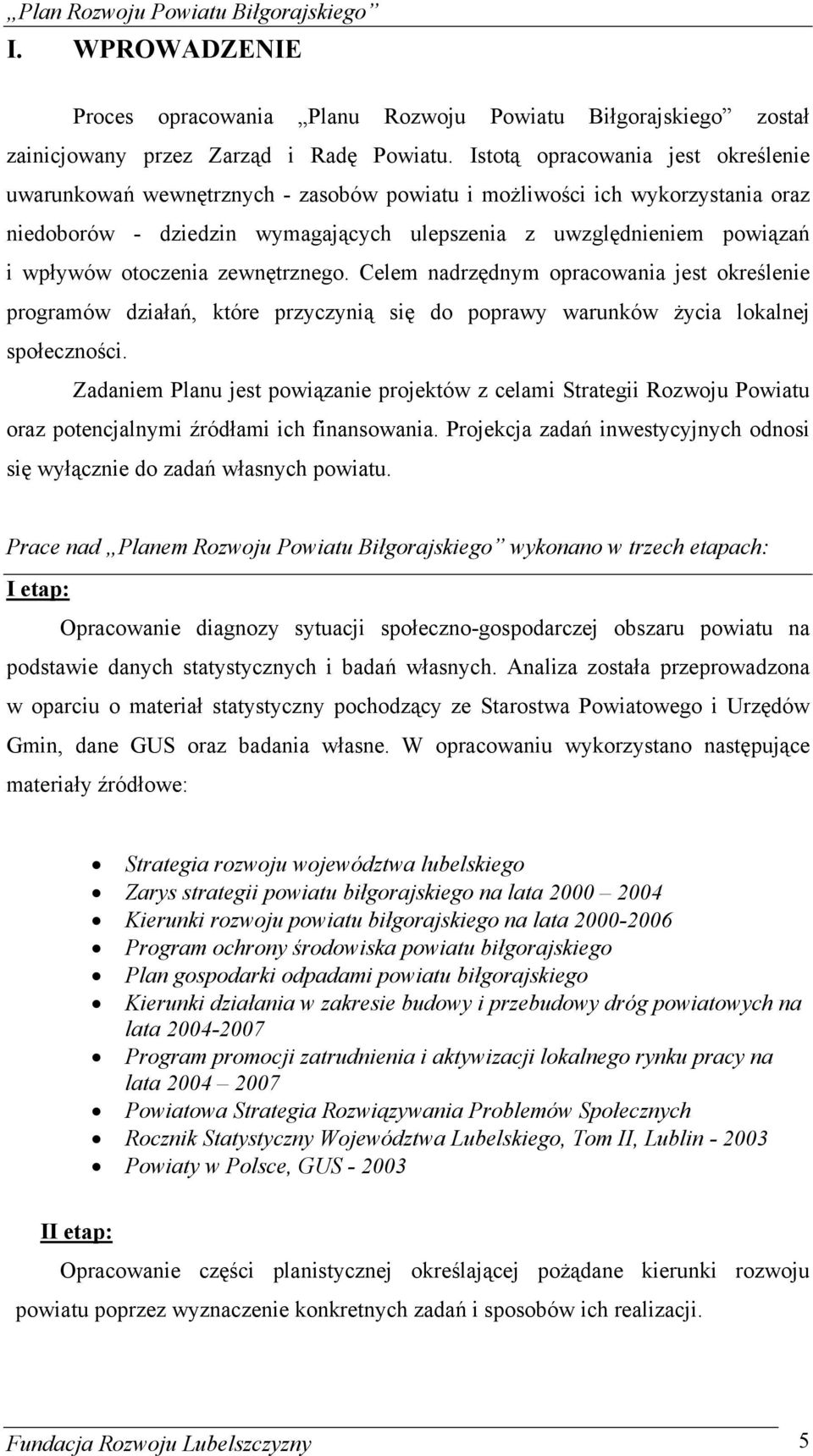 otoczenia zewnętrznego. Celem nadrzędnym opracowania jest określenie programów działań, które przyczynią się do poprawy warunków Ŝycia lokalnej społeczności.