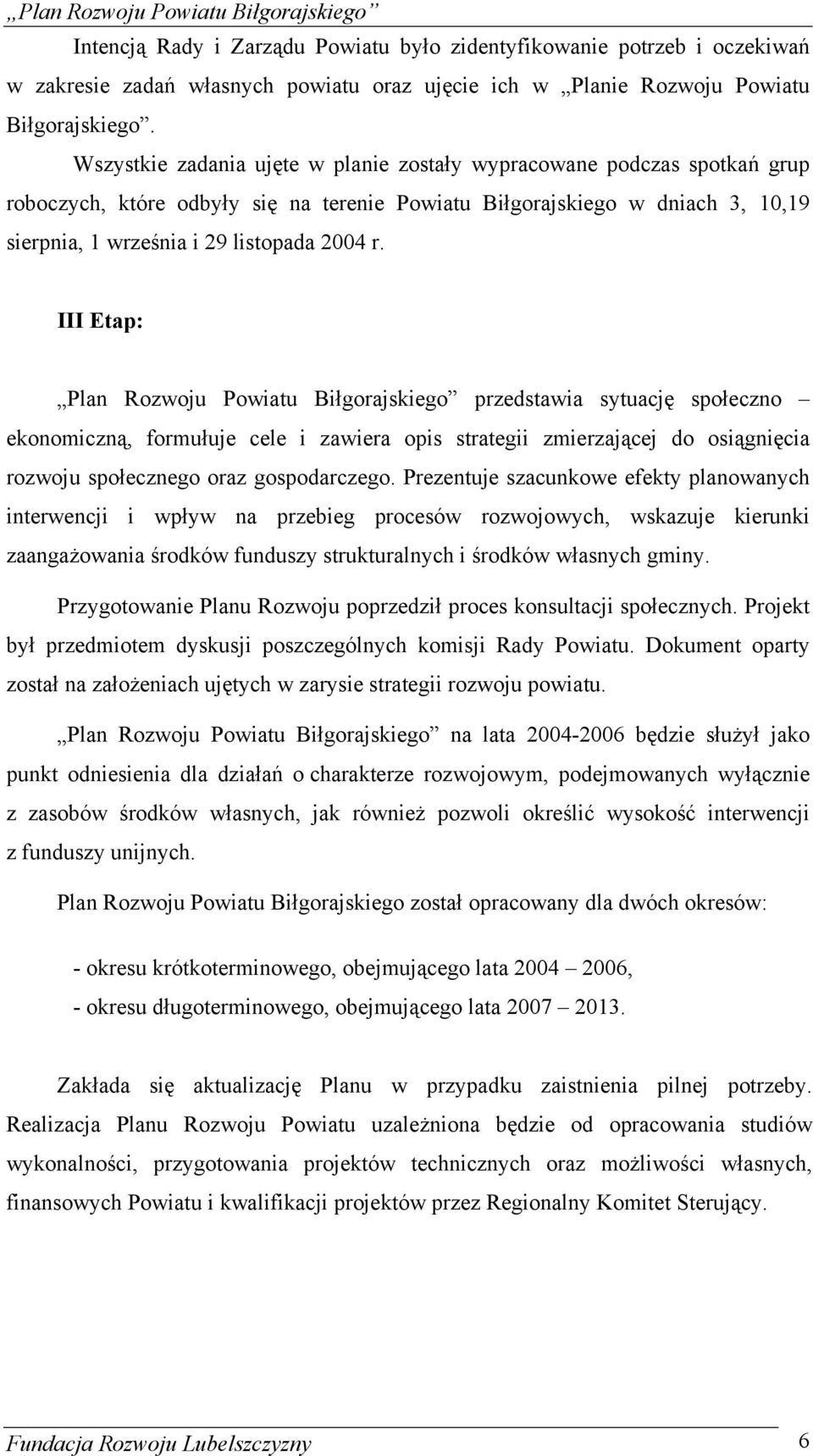 III Etap: Plan Rozwoju Powiatu Biłgorajskiego przedstawia sytuację społeczno ekonomiczną, formułuje cele i zawiera opis strategii zmierzającej do osiągnięcia rozwoju społecznego oraz gospodarczego.