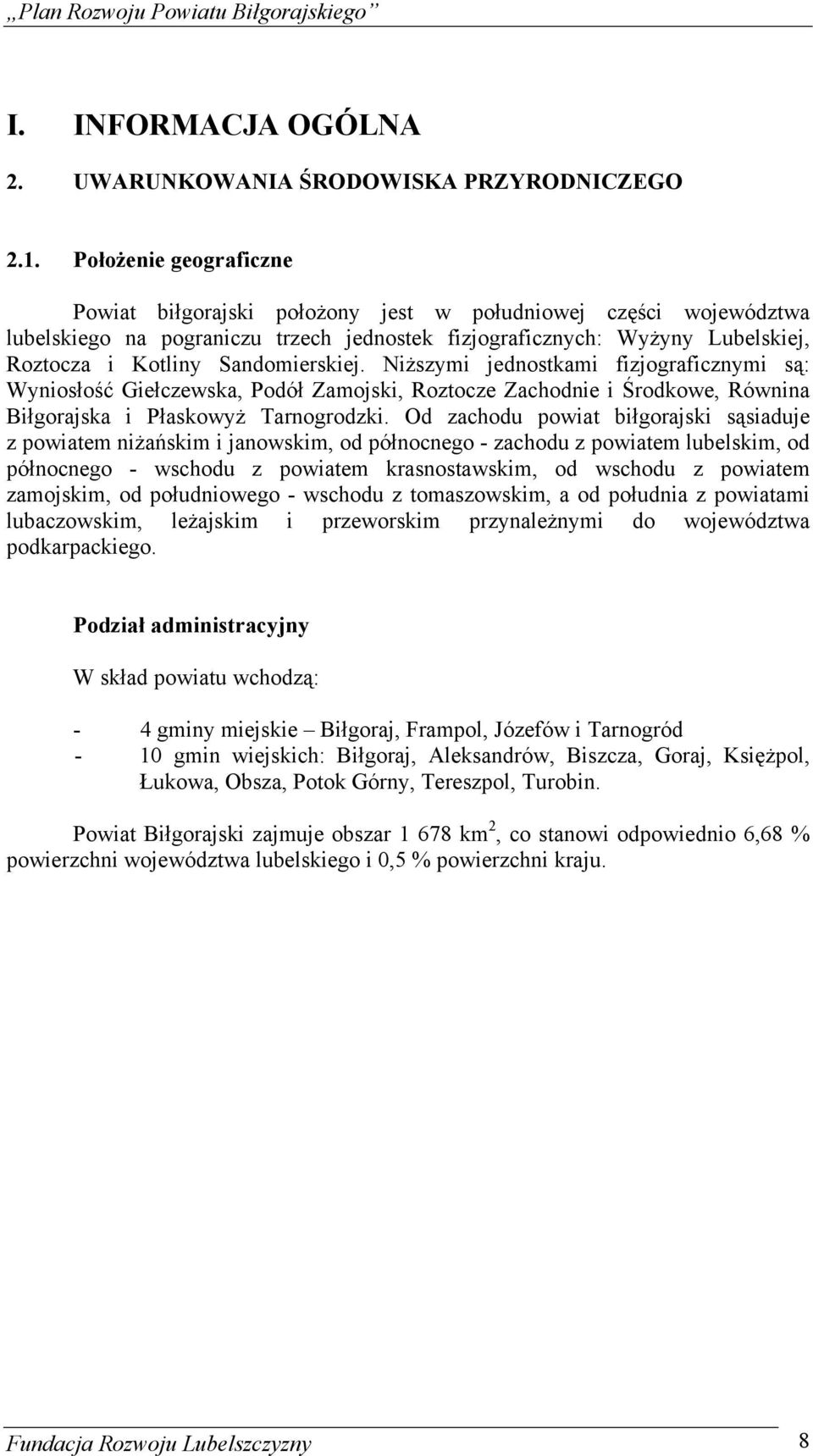 Sandomierskiej. NiŜszymi jednostkami fizjograficznymi są: Wyniosłość Giełczewska, Podół Zamojski, Roztocze Zachodnie i Środkowe, Równina Biłgorajska i PłaskowyŜ Tarnogrodzki.