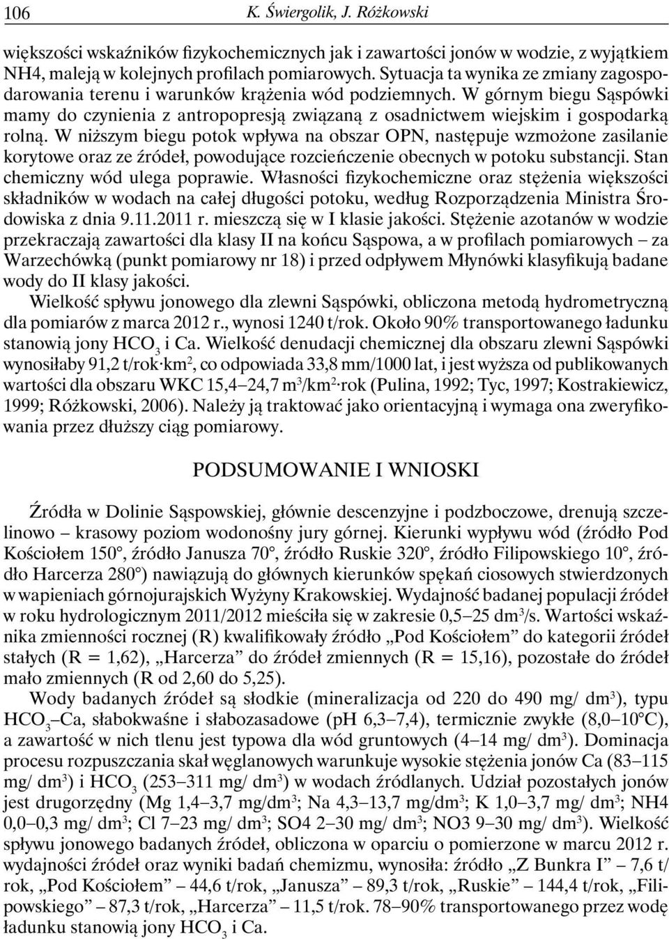 W niższym biegu potok wpływa na obszar OPN, następuje wzmożone zasilanie korytowe oraz ze źródeł, powodujące rozcieńczenie obecnych w potoku substancji. Stan chemiczny wód ulega poprawie.