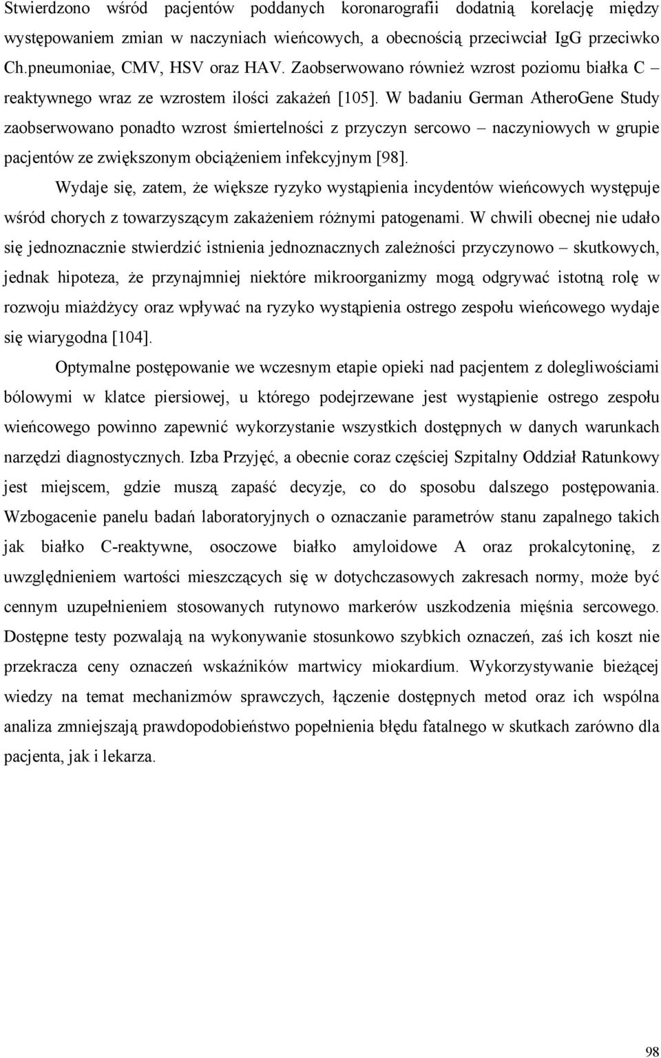 W badaniu German AtheroGene Study zaobserwowano ponadto wzrost śmiertelności z przyczyn sercowo naczyniowych w grupie pacjentów ze zwiększonym obciążeniem infekcyjnym [98].