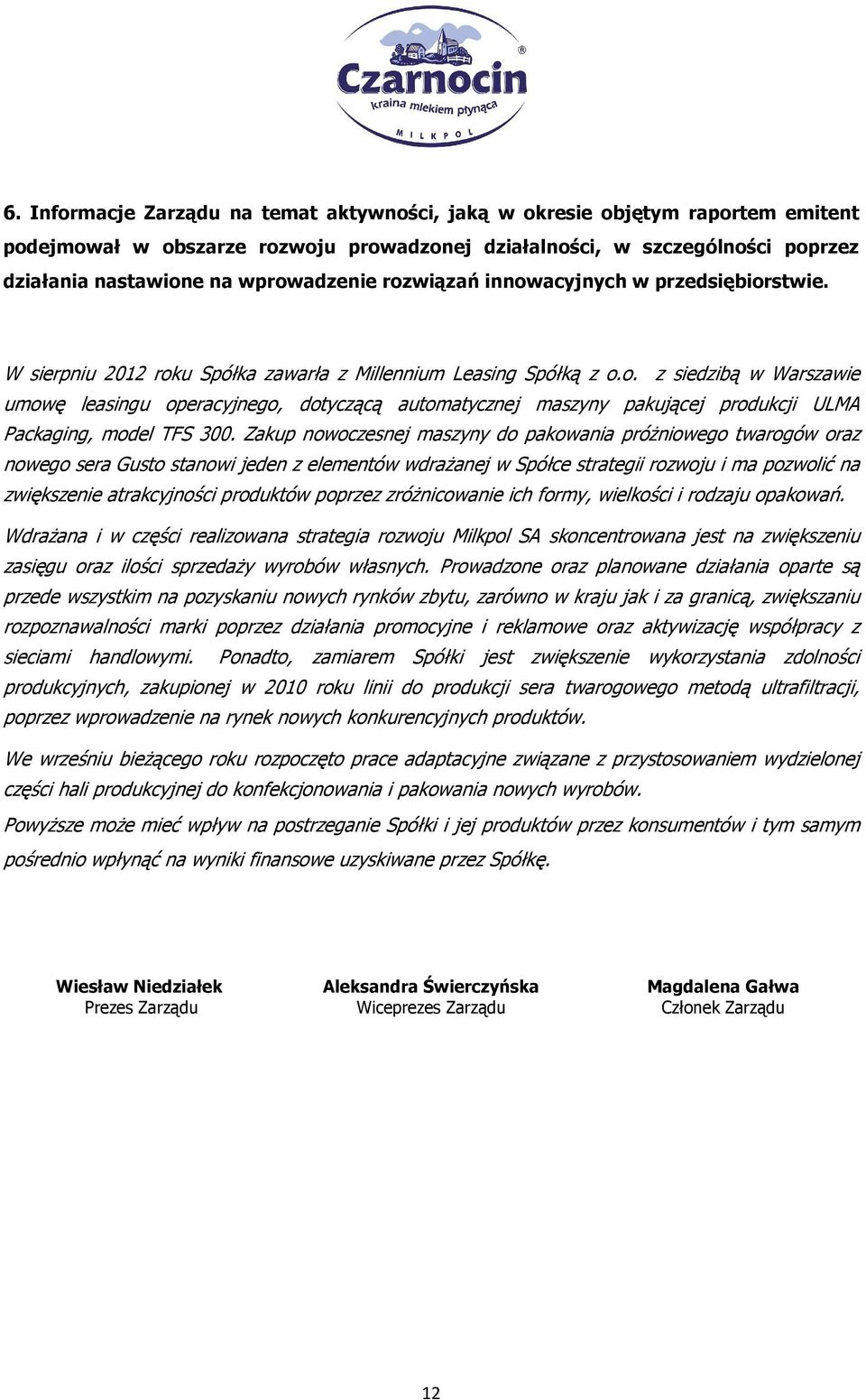 Zakup nowoczesnej maszyny do pakowania próŝniowego twarogów oraz nowego sera Gusto stanowi jeden z elementów wdraŝanej w Spółce strategii rozwoju i ma pozwolić na zwiększenie atrakcyjności produktów