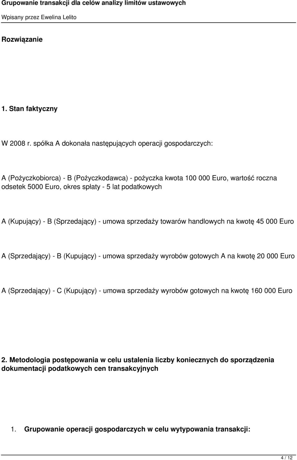 5 lat podatkowych A (Kupujący) - B (Sprzedający) - umowa sprzedaży towarów handlowych na kwotę 45 000 Euro A (Sprzedający) - B (Kupujący) - umowa sprzedaży wyrobów gotowych A