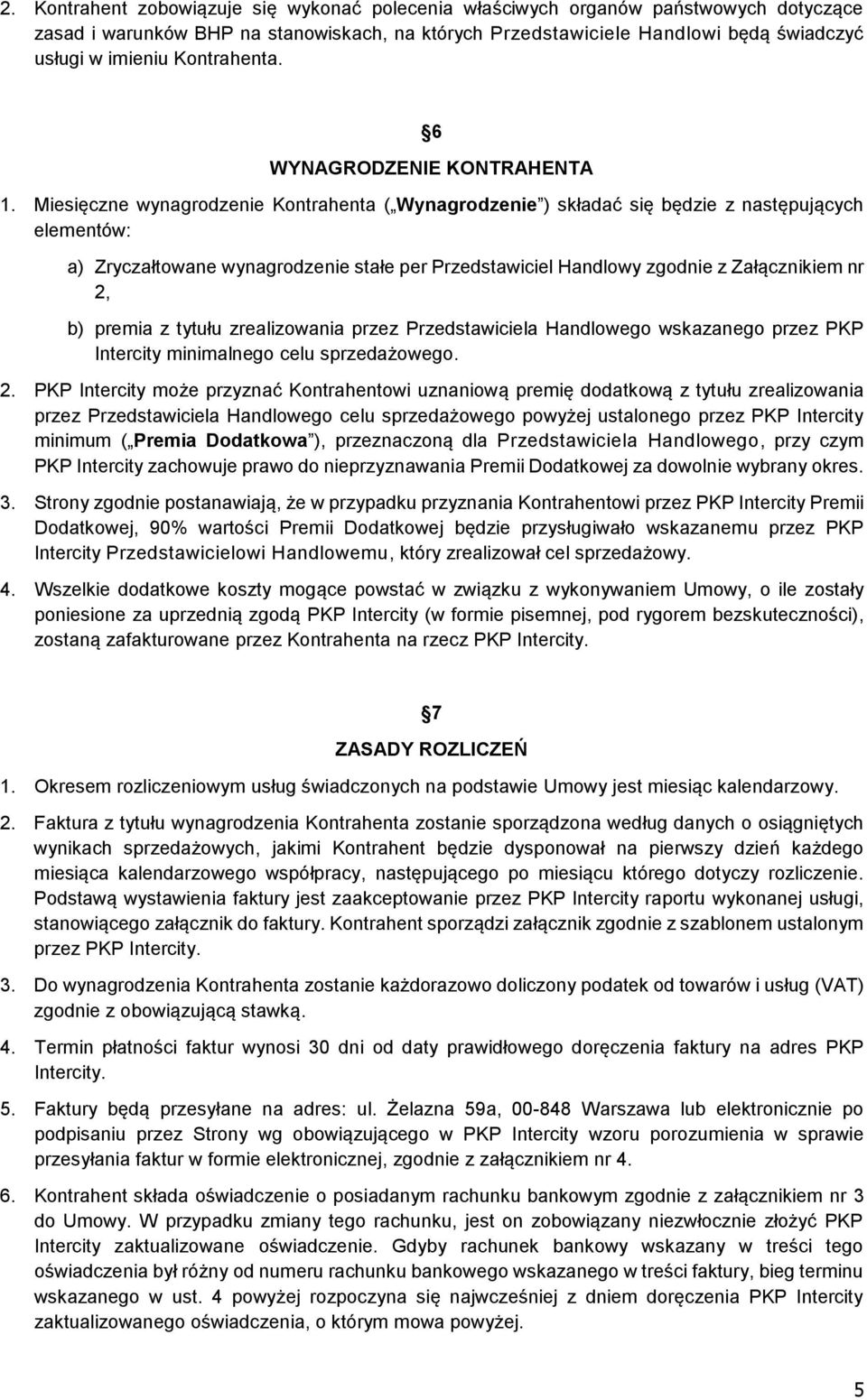 Miesięczne wynagrodzenie Kontrahenta ( Wynagrodzenie ) składać się będzie z następujących elementów: a) Zryczałtowane wynagrodzenie stałe per Przedstawiciel Handlowy zgodnie z Załącznikiem nr 2, b)