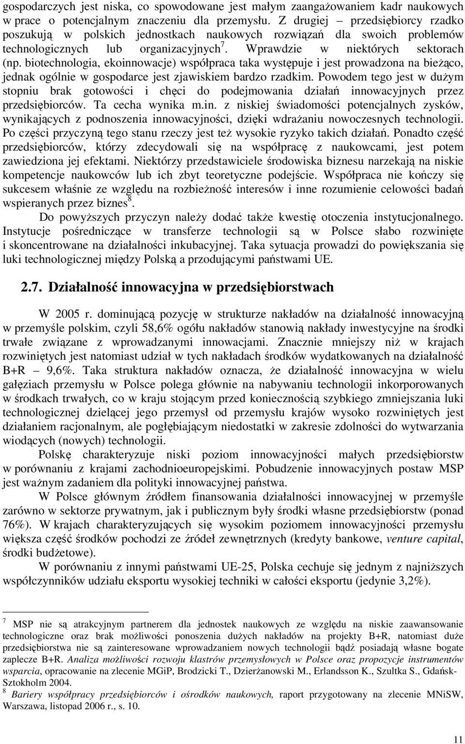biotechnologia, ekoinnowacje) współpraca taka wystpuje i jest prowadzona na bieco, jednak ogólnie w gospodarce jest zjawiskiem bardzo rzadkim.