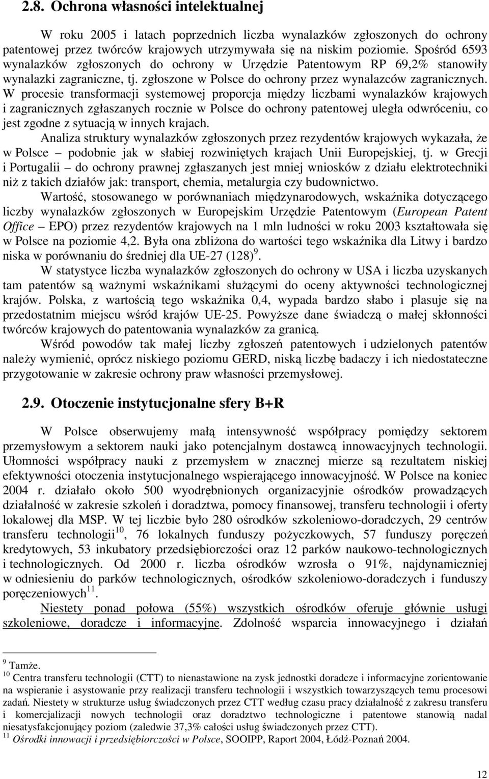 W procesie transformacji systemowej proporcja midzy liczbami wynalazków krajowych i zagranicznych zgłaszanych rocznie w Polsce do ochrony patentowej uległa odwróceniu, co jest zgodne z sytuacj w