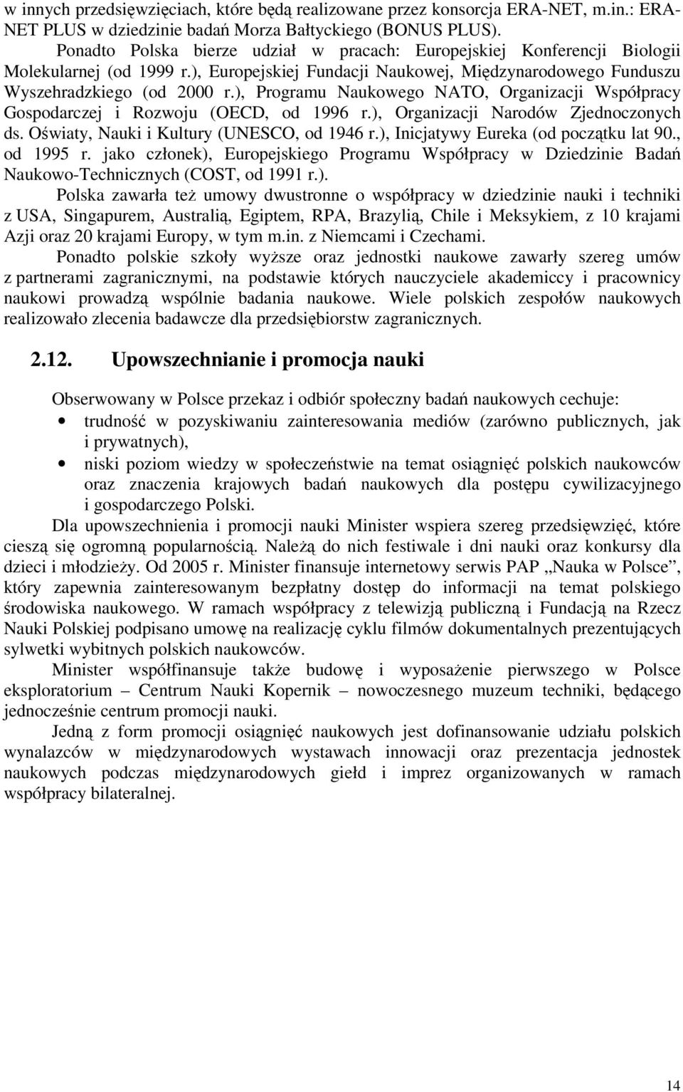 ), Programu Naukowego NATO, Organizacji Współpracy Gospodarczej i Rozwoju (OECD, od 1996 r.), Organizacji Narodów Zjednoczonych ds. O wiaty, Nauki i Kultury (UNESCO, od 1946 r.