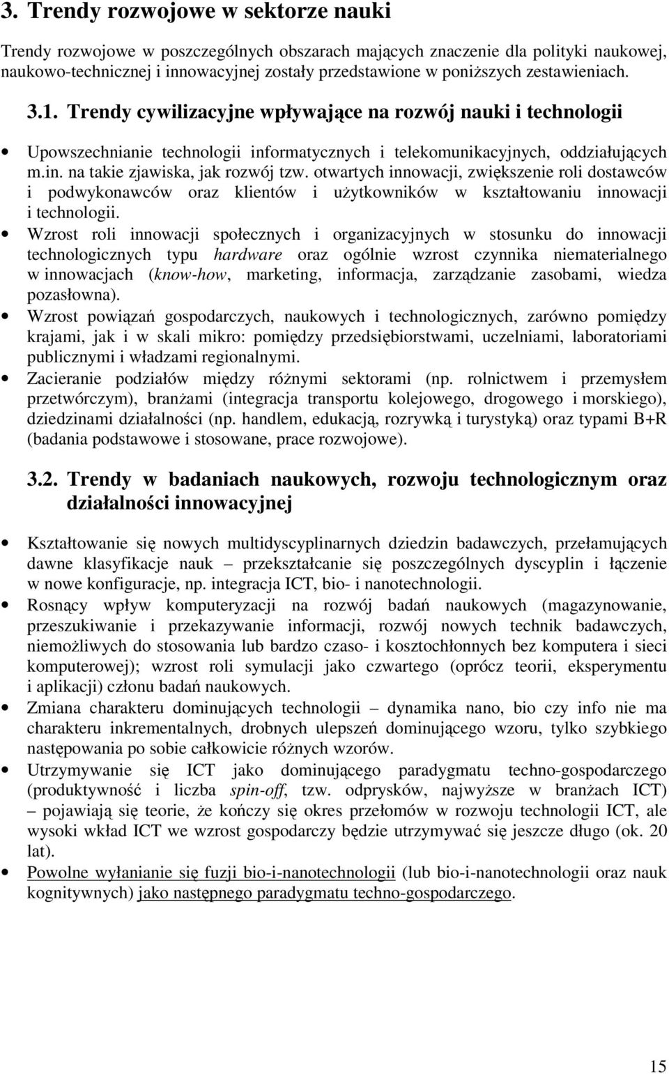 otwartych innowacji, zwikszenie roli dostawców i podwykonawców oraz klientów i uytkowników w kształtowaniu innowacji i technologii.