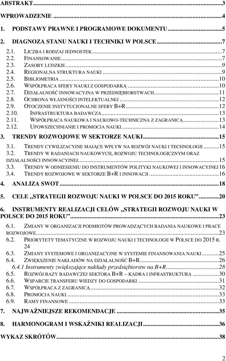 ..12 2.9. OTOCZENIE INSTYTUCJONALNE SFERY B+R...12 2.10. INFRASTRUKTURA BADAWCZA...13 2.11. WSPÓŁPRACA NAUKOWA I NAUKOWO-TECHNICZNA Z ZAGRANIC...13 2.12. UPOWSZECHNIANIE I PROMOCJA NAUKI...14 3.
