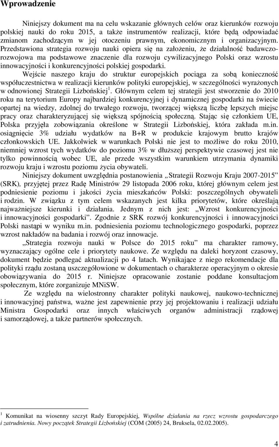 Przedstawiona strategia rozwoju nauki opiera si na załoeniu, e działalno badawczorozwojowa ma podstawowe znaczenie dla rozwoju cywilizacyjnego Polski oraz wzrostu innowacyjno ci i konkurencyjno ci