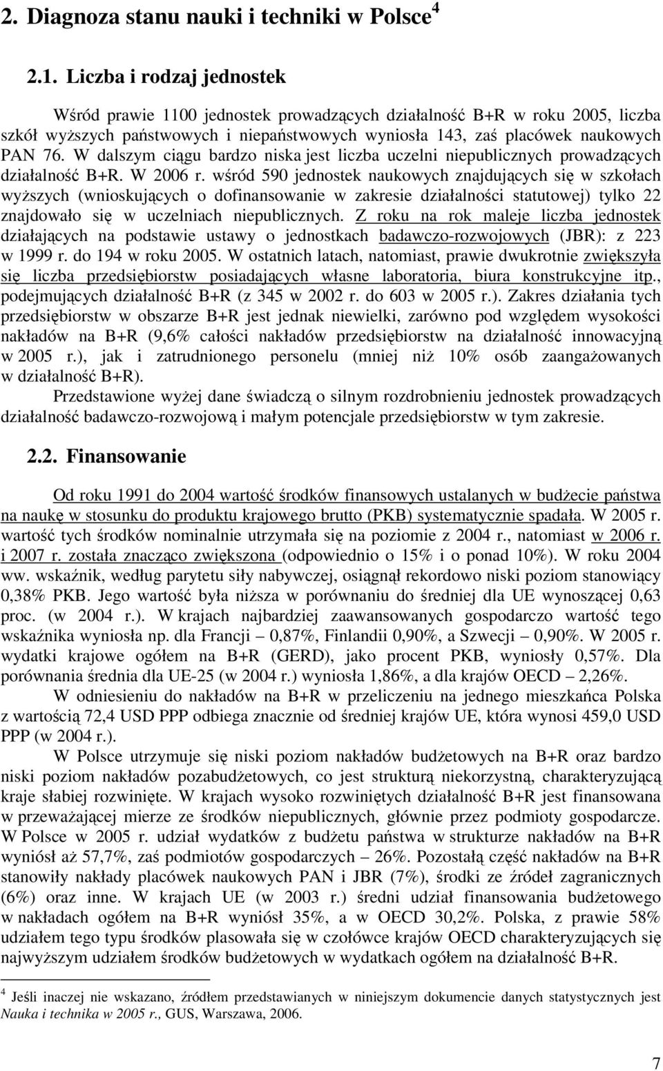 W dalszym cigu bardzo niska jest liczba uczelni niepublicznych prowadzcych działalno B+R. W 2006 r.